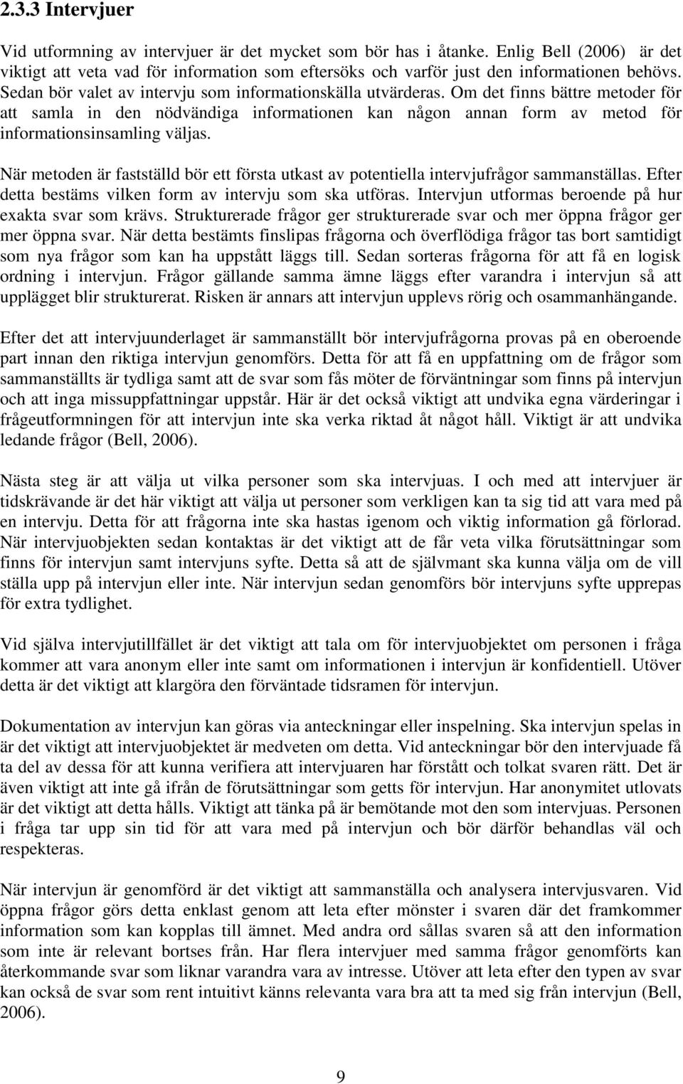 När metoden är fastställd bör ett första utkast av potentiella intervjufrågor sammanställas. Efter detta bestäms vilken form av intervju som ska utföras.