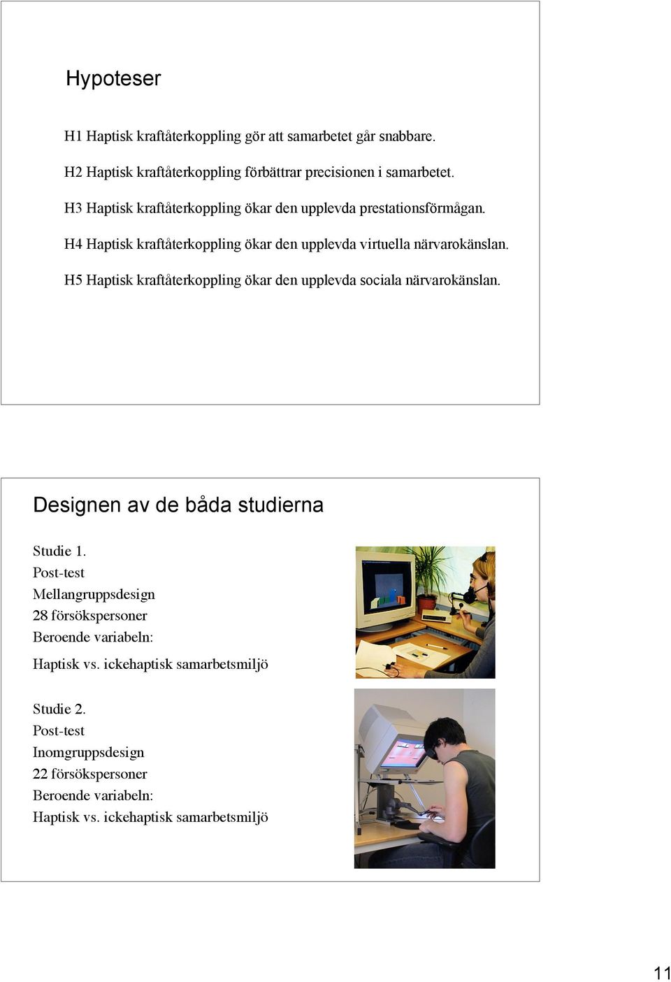 H5 Haptisk kraftåterkoppling ökar den upplevda sociala närvarokänslan. Designen av de båda studierna Studie 1.