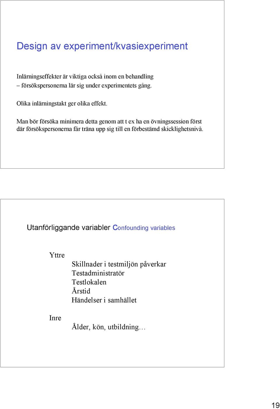 Man bör försöka minimera detta genom att t ex ha en övningssession först där försökspersonerna får träna upp sig till en