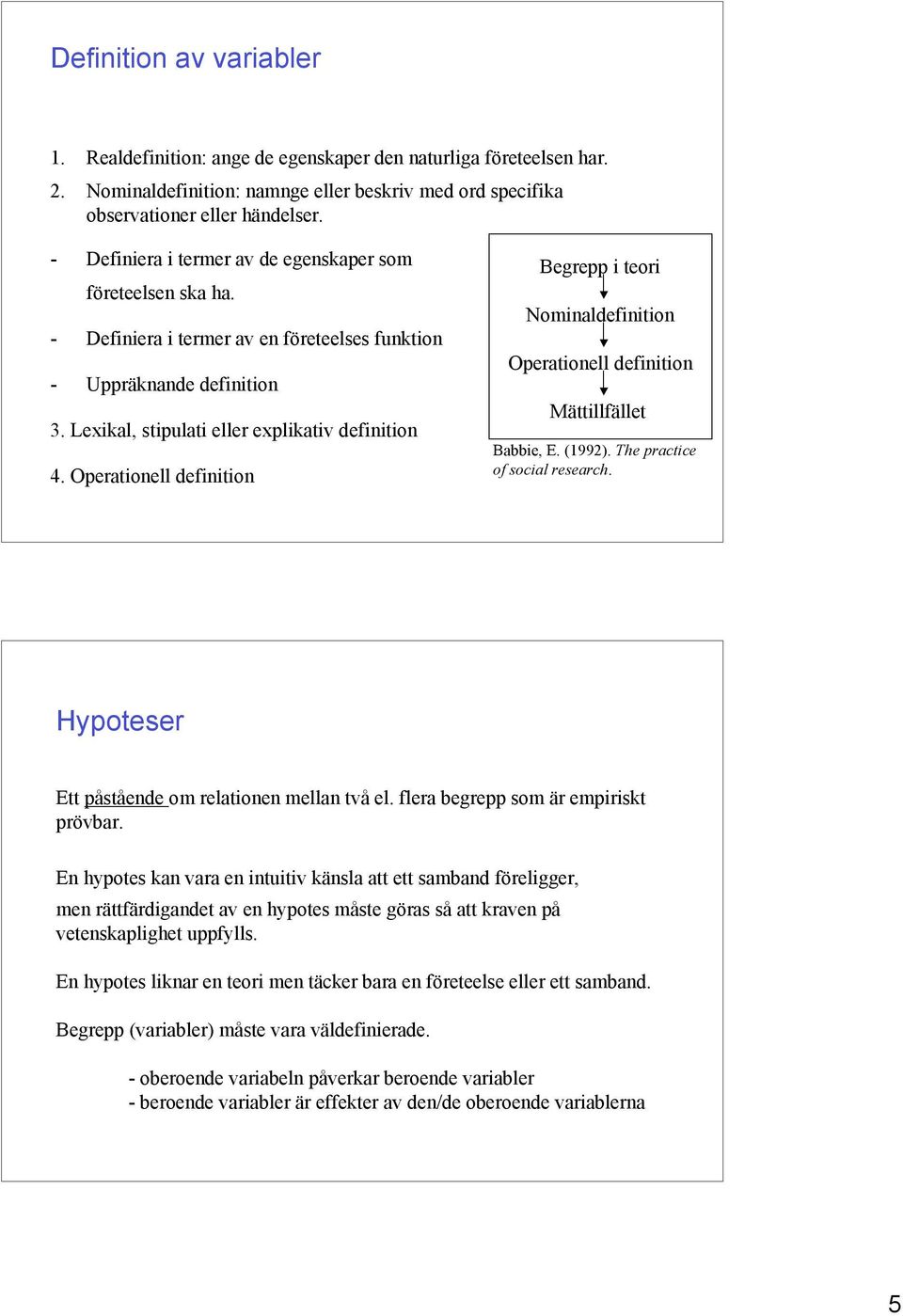 Operationell definition Begrepp i teori Nominaldefinition Operationell definition Mättillfället Babbie, E. (1992). The practice of social research. Hypoteser Ett påstående om relationen mellan två el.