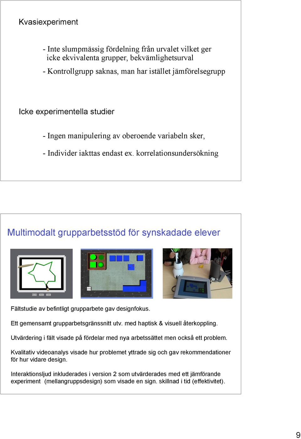 korrelationsundersökning Multimodalt grupparbetsstöd för synskadade elever Fältstudie av befintligt grupparbete gav designfokus. Ett gemensamt grupparbetsgränssnitt utv.