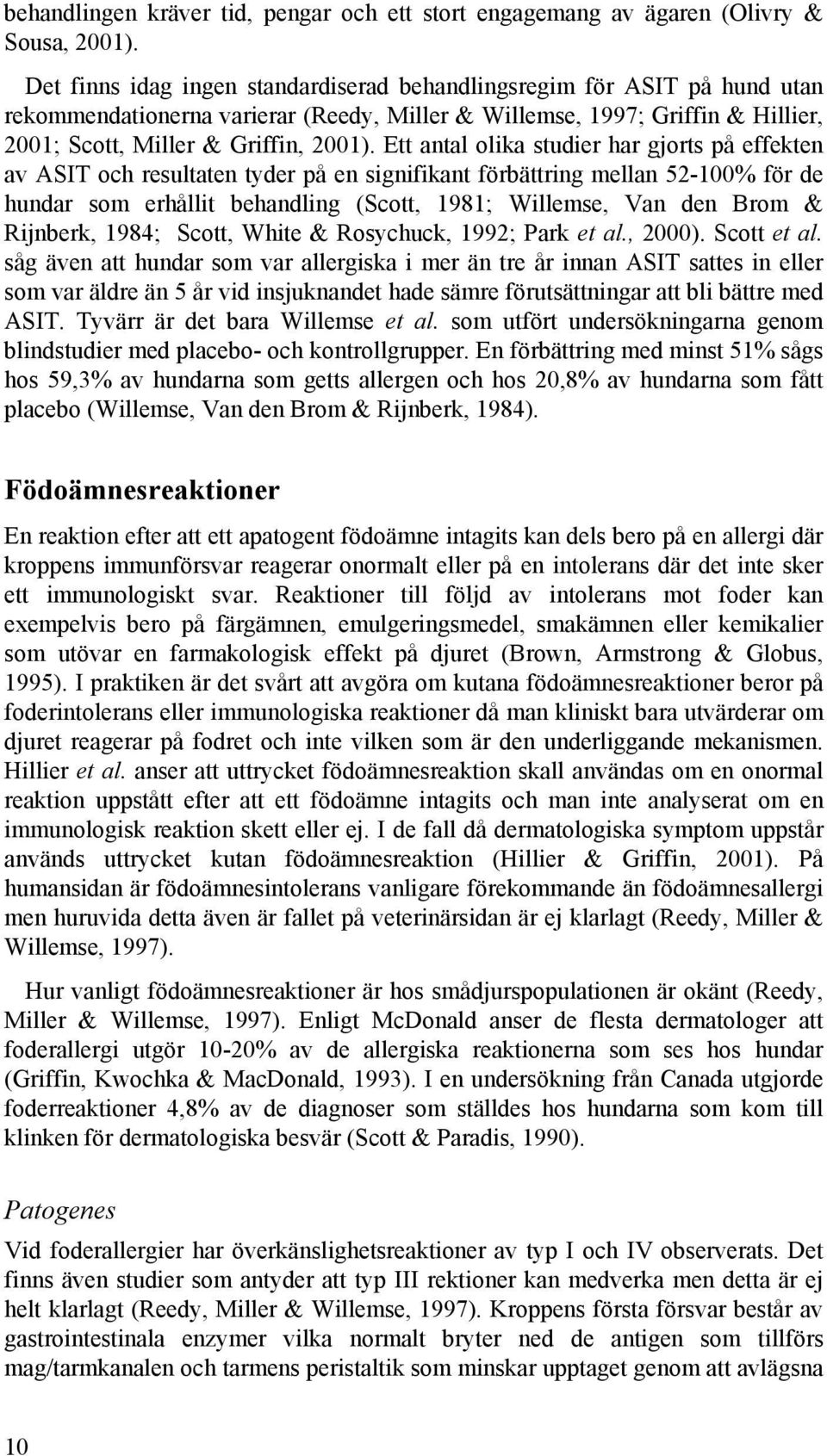 Ett antal olika studier har gjorts på effekten av ASIT och resultaten tyder på en signifikant förbättring mellan 52-100% för de hundar som erhållit behandling (Scott, 1981; Willemse, Van den Brom &