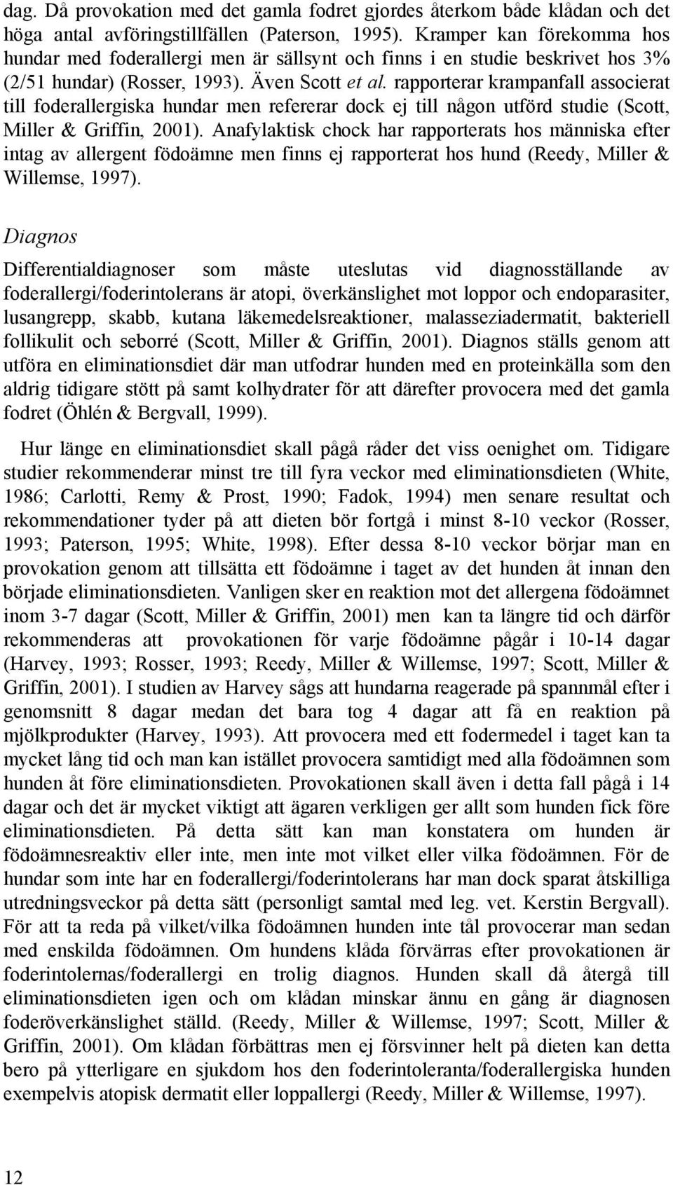 rapporterar krampanfall associerat till foderallergiska hundar men refererar dock ej till någon utförd studie (Scott, Miller & Griffin, 2001).