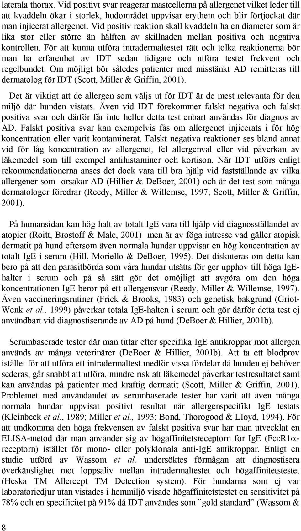 För att kunna utföra intradermaltestet rätt och tolka reaktionerna bör man ha erfarenhet av IDT sedan tidigare och utföra testet frekvent och regelbundet.