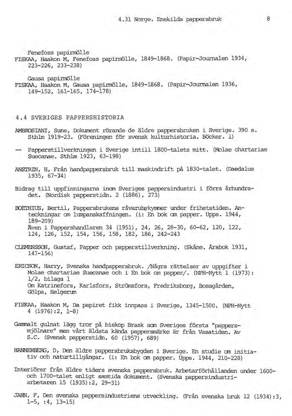 Sthlm 1919-23. (Föreningen för svensk kulturhistoria. Böcker. l) -- Papperstillverkningen i SVerige intill 1800-talets mitt. (Molae chartariae Suecanae.