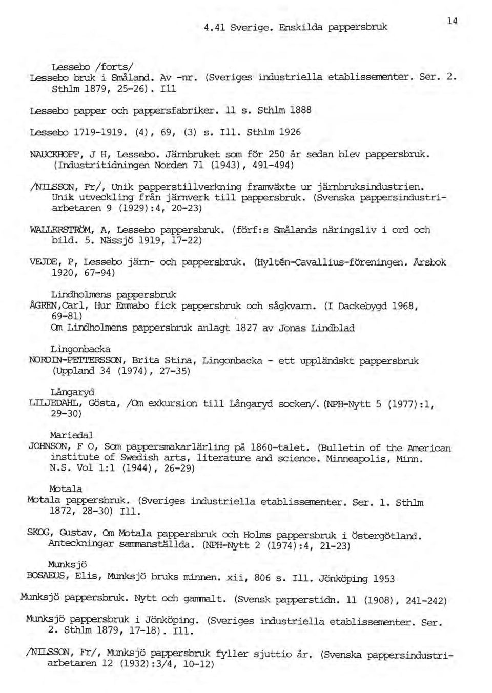 (Irrlustritidningen Norden 71 (1943), 491-494) /NIlSSON, Fr/, Unik papperstillverkning framväxte ur järnbruksirrlustrien. Unik utveckling från järnverk till pappersbruk.