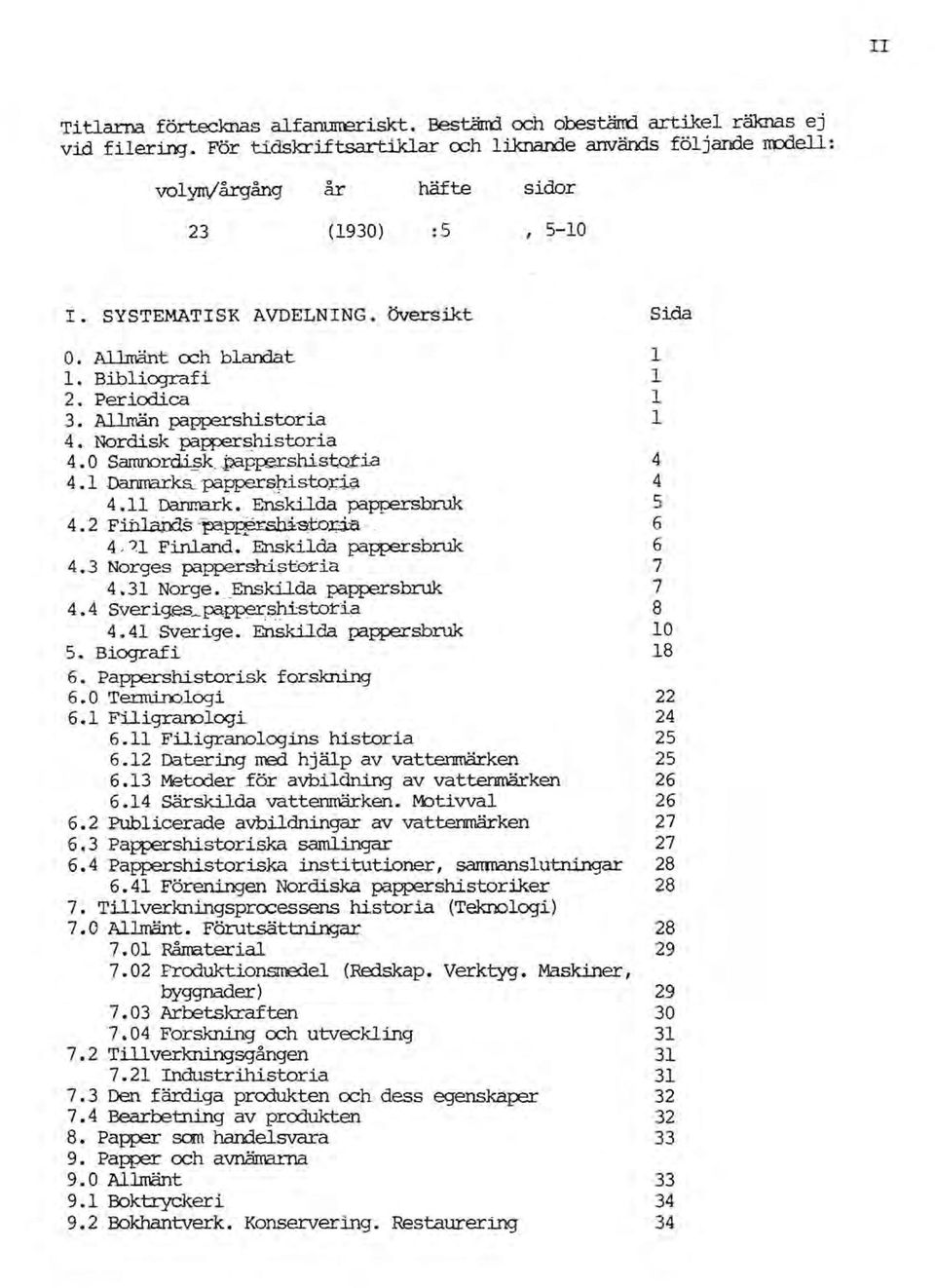 Periodica l 3. AlJ..roän pappershistoria l 4. Nordisk pa~shistoria 4 O sanmordij3k. P=lH:ershistot:ia 4 4.1 Damarka papperstästotia 4 4.11 Daru'!lark. Enskilda pappersbnlk 5 4.2 Fi.il.läbds-~~ 6 4,?