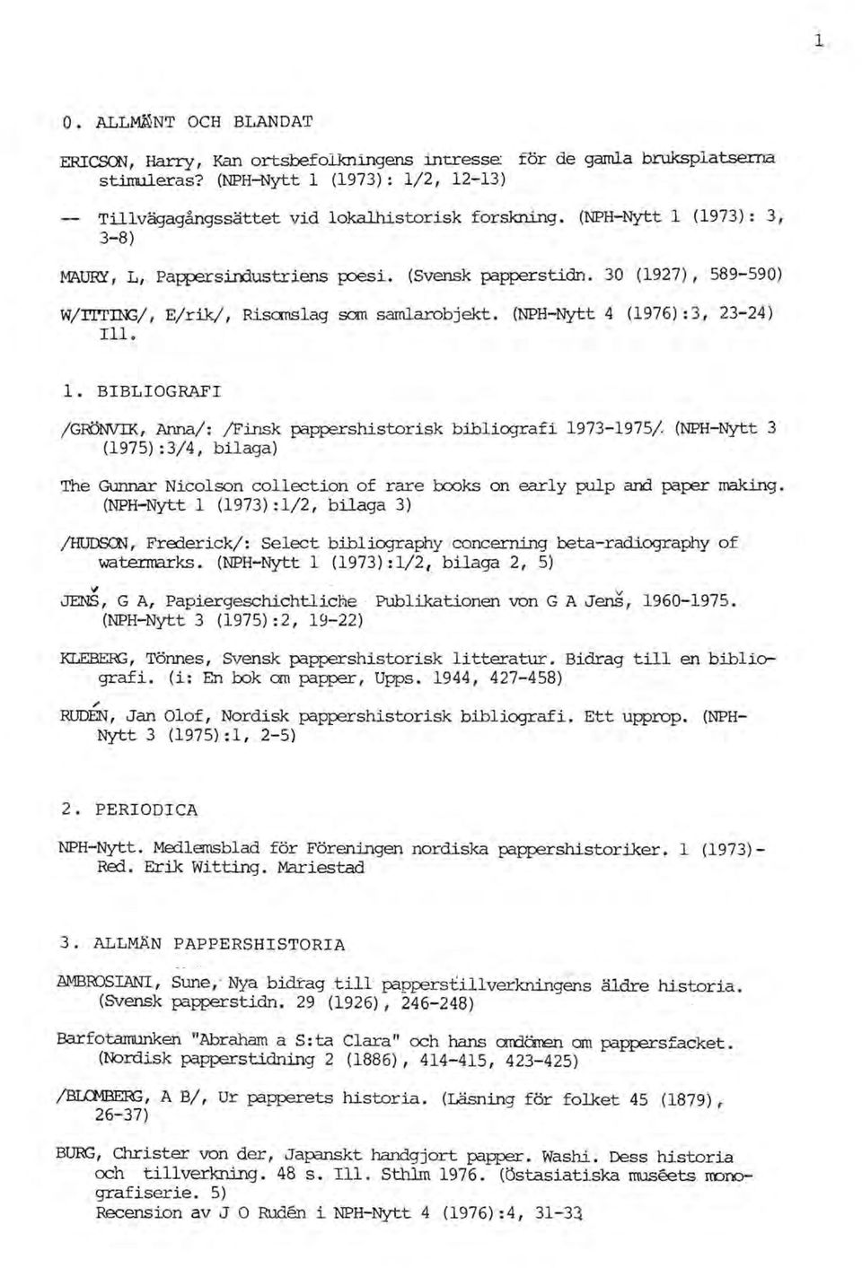 (1973): 3, 3-8) MAURY, L, Pappersirrlustriens fx>esi. (Svensk papperstidn. 30 (1927), 589-590) W/I'ITING/, E/rik/, Risanslag S(Jffi samlarobjekt. (NPH-Nytt 4 (1976):3,23-24) 111. l.