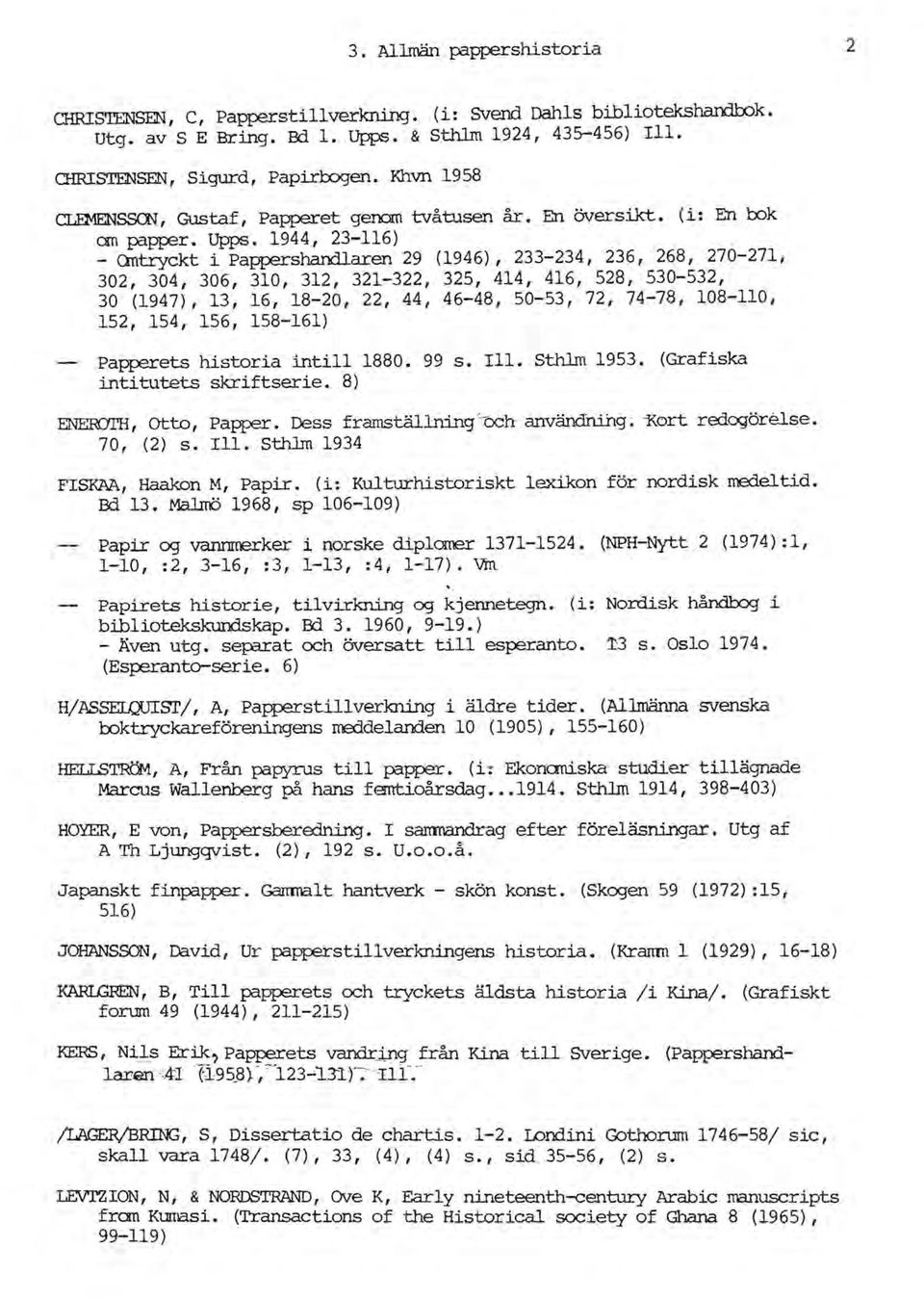 1944, 23-116) - Omtryckt i Pappershandlaren 29 (1946),233-234,236, 268, 270-271, 302, 304, 306, 310, 312, 321-322, 325, 414, 416, 528, 530-532, 30 (1947), 13, 16, 18-20, 22, 44, 46-48, 50-53, 72,