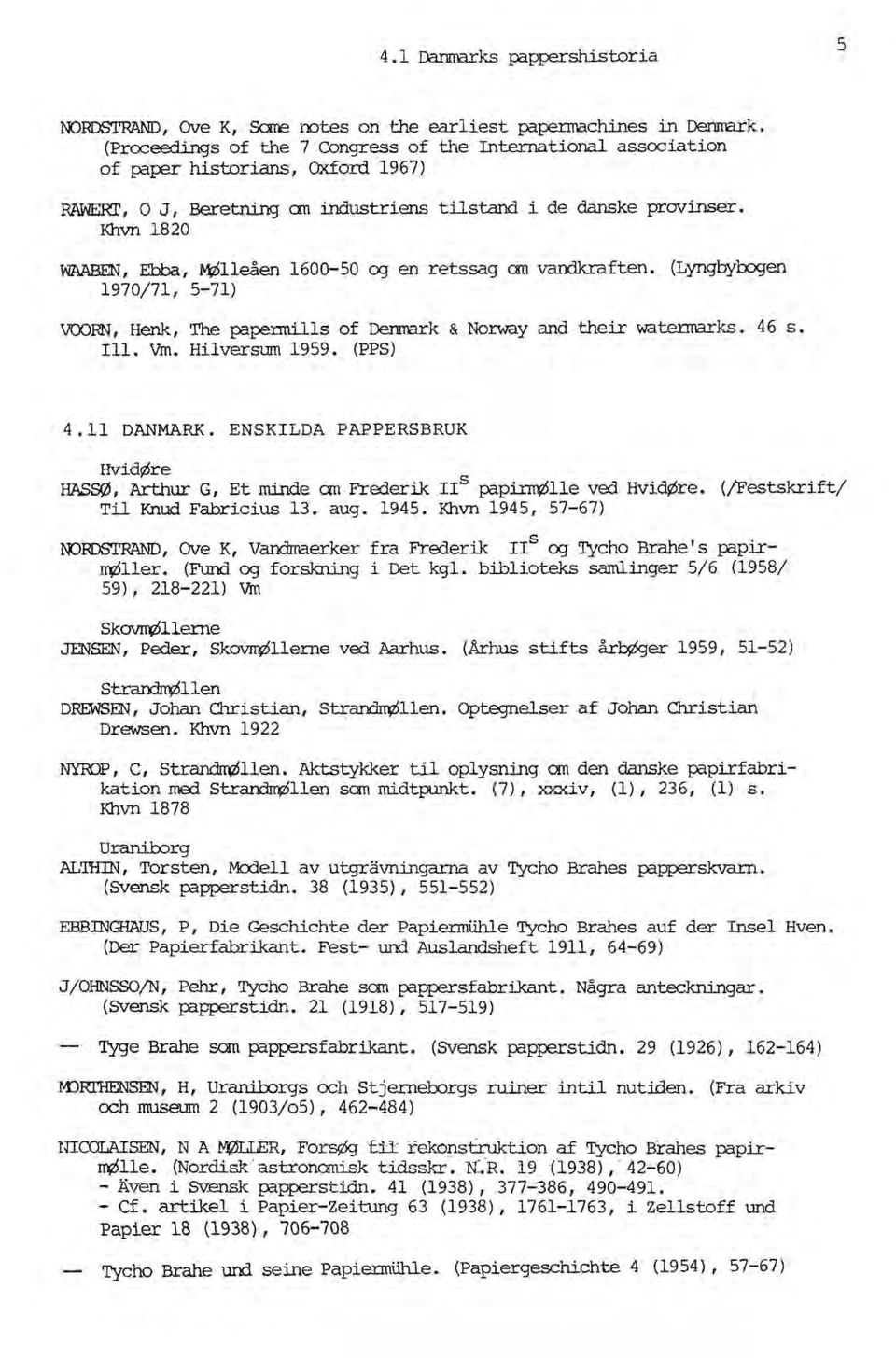 Khvn 1820 WAABEN, Ebba, ~lleåen 1600-50 og en retssag an vandkraften. (Lyngbylx>gen 1970/71, 5-71) VCORN, Henk, The p:tpennills of Denrnark & Norway and their watennarks. 46 s. 111. Vm.