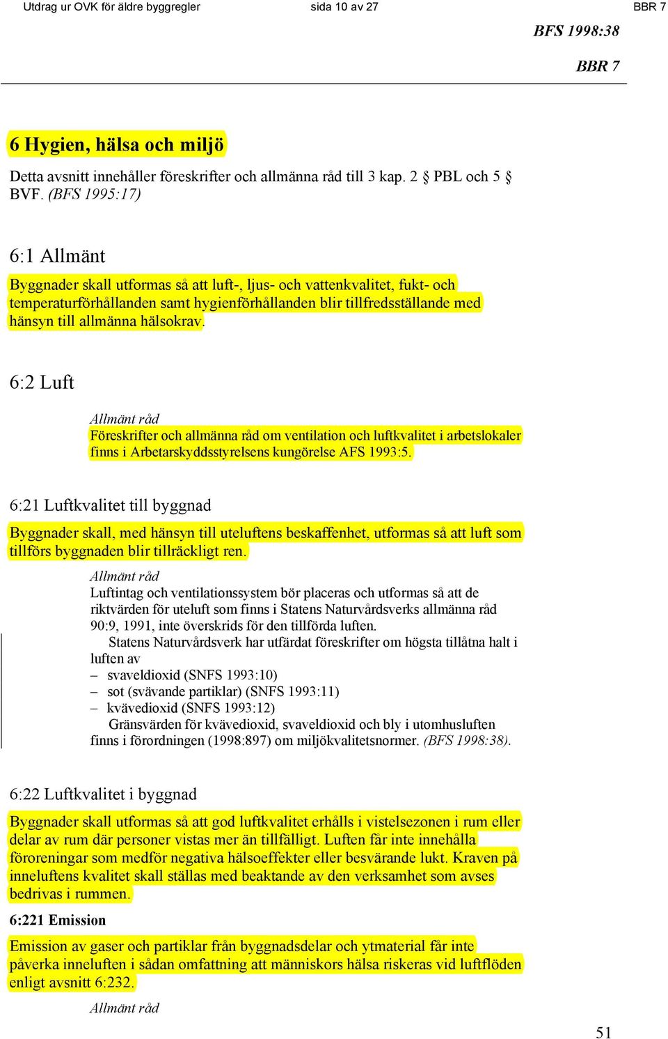 hälsokrav. 6:2 Luft Föreskrifter och allmänna råd om ventilation och luftkvalitet i arbetslokaler finns i Arbetarskyddsstyrelsens kungörelse AFS 1993:5.