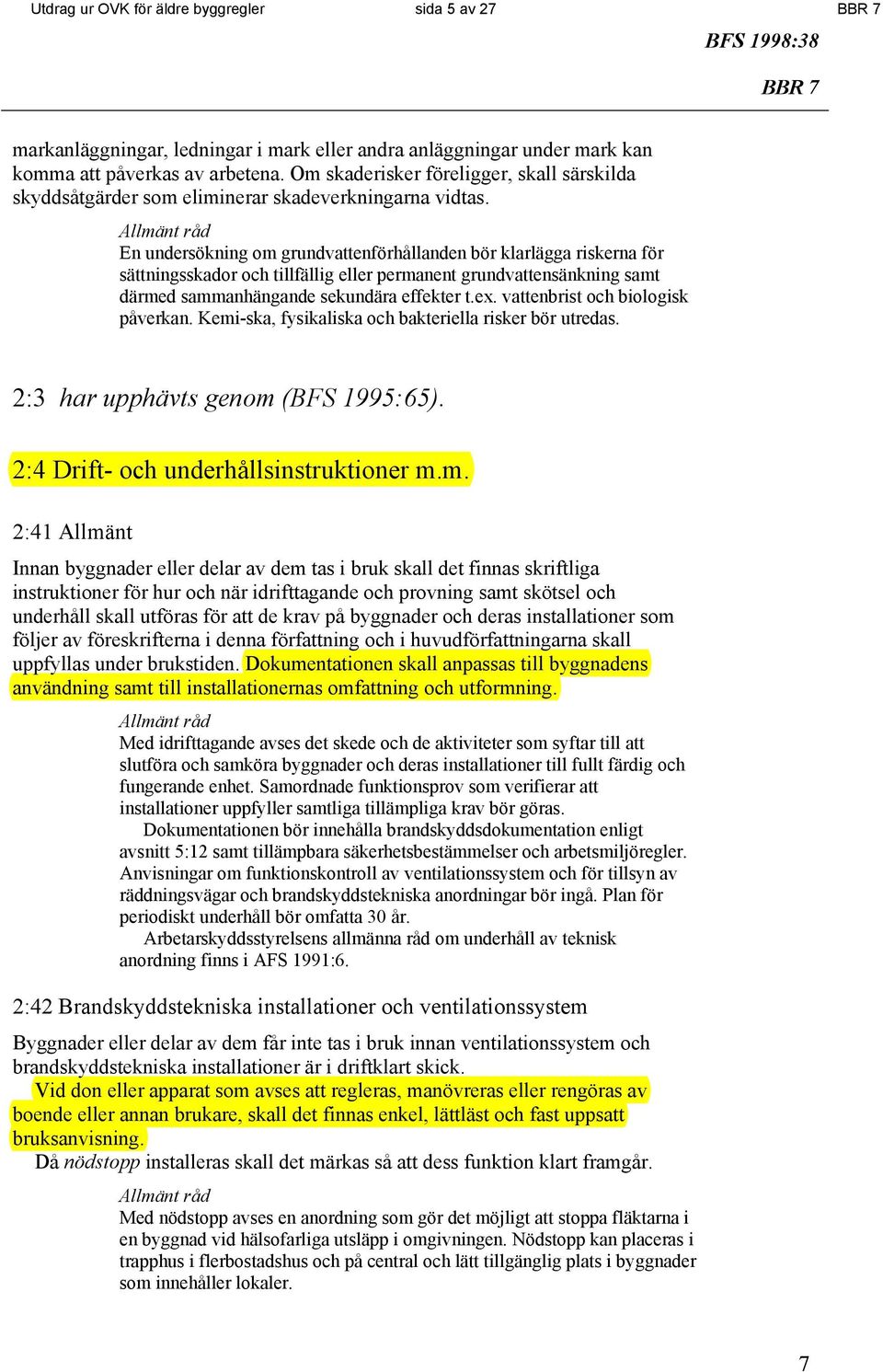 En undersökning om grundvattenförhållanden bör klarlägga riskerna för sättningsskador och tillfällig eller permanent grundvattensänkning samt därmed sammanhängande sekundära effekter t.ex.