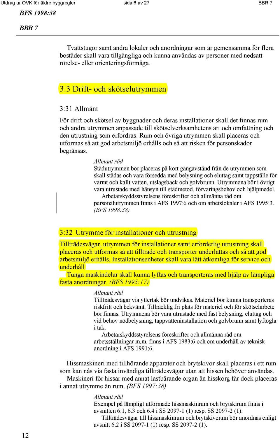 3:3 Drift- och skötselutrymmen 3:31 Allmänt För drift och skötsel av byggnader och deras installationer skall det finnas rum och andra utrymmen anpassade till skötselverksamhetens art och omfattning