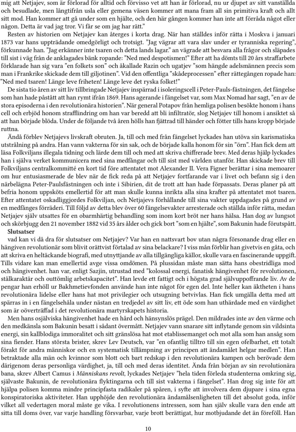 Resten av historien om Netjajev kan återges i korta drag. När han ställdes inför rätta i Moskva i januari 1873 var hans uppträdande omedgörligt och trotsigt.