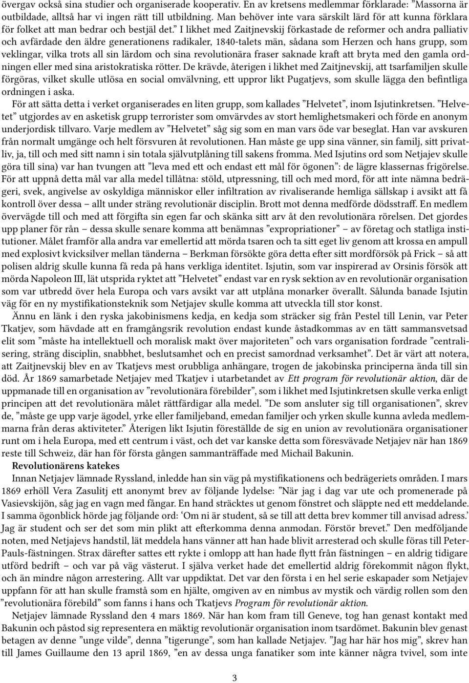 I likhet med Zaitjnevskij förkastade de reformer och andra palliativ och avfärdade den äldre generationens radikaler, 1840-talets män, sådana som Herzen och hans grupp, som veklingar, vilka trots all