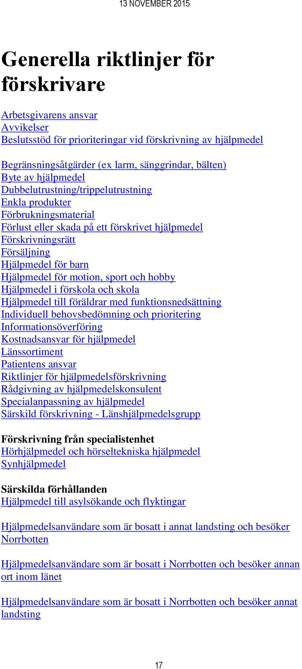 motion, sport och hobby Hjälpmedel i förskola och skola Hjälpmedel till föräldrar med funktionsnedsättning Individuell behovsbedömning och prioritering Informationsöverföring Kostnadsansvar för