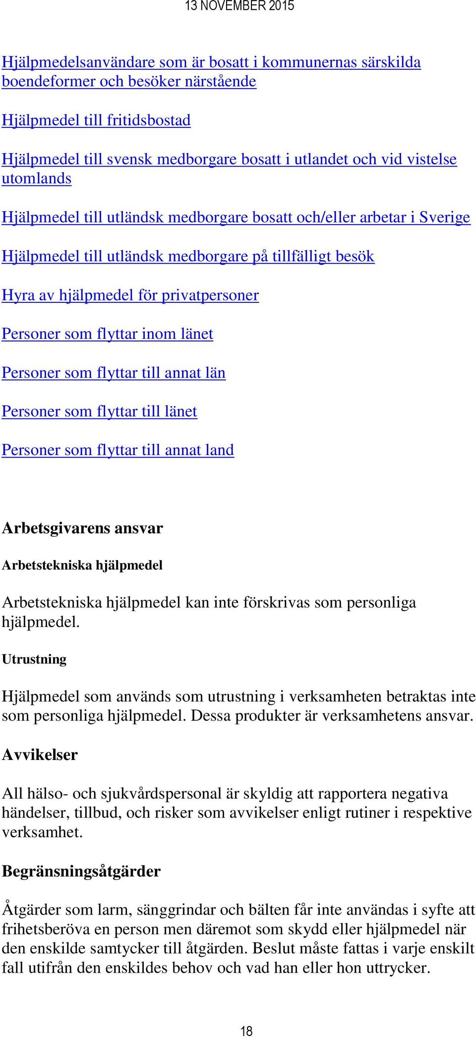 inom länet Personer som flyttar till annat län Personer som flyttar till länet Personer som flyttar till annat land Arbetsgivarens ansvar Arbetstekniska hjälpmedel Arbetstekniska hjälpmedel kan inte