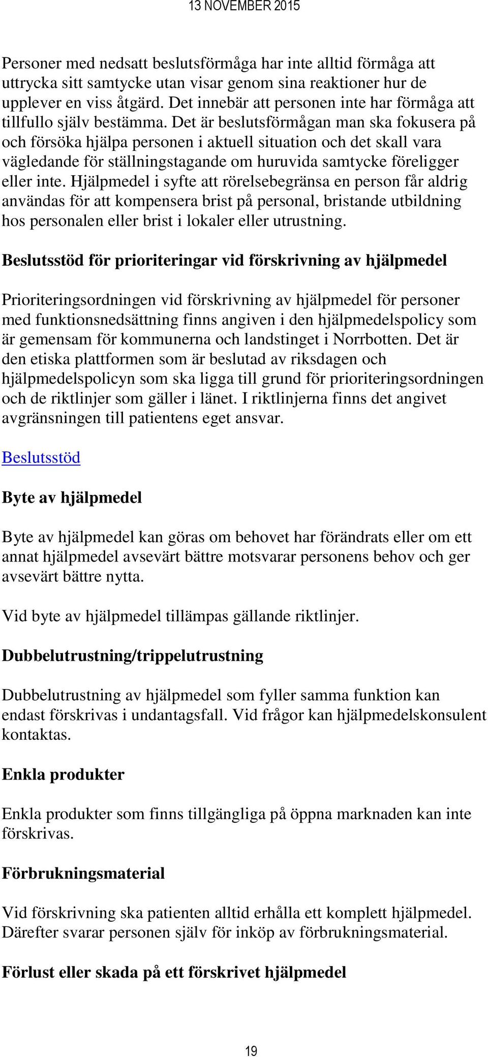 Det är beslutsförmågan man ska fokusera på och försöka hjälpa personen i aktuell situation och det skall vara vägledande för ställningstagande om huruvida samtycke föreligger eller inte.