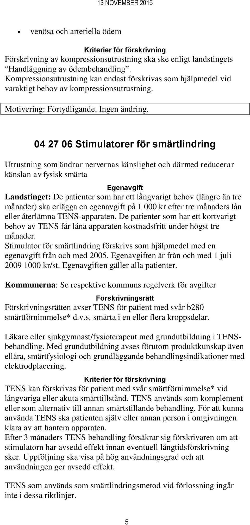 04 27 06 Stimulatorer för smärtlindring Utrustning som ändrar nervernas känslighet och därmed reducerar känslan av fysisk smärta Egenavgift Landstinget: De patienter som har ett långvarigt behov