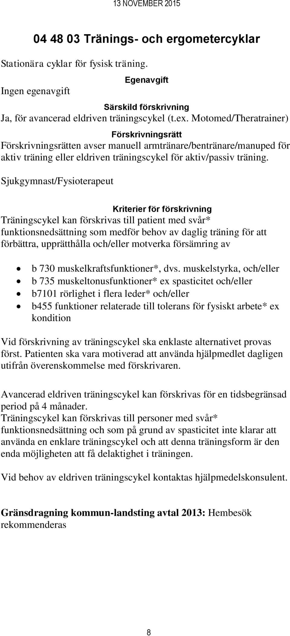 Sjukgymnast/Fysioterapeut Kriterier för förskrivning Träningscykel kan förskrivas till patient med svår* funktionsnedsättning som medför behov av daglig träning för att förbättra, upprätthålla