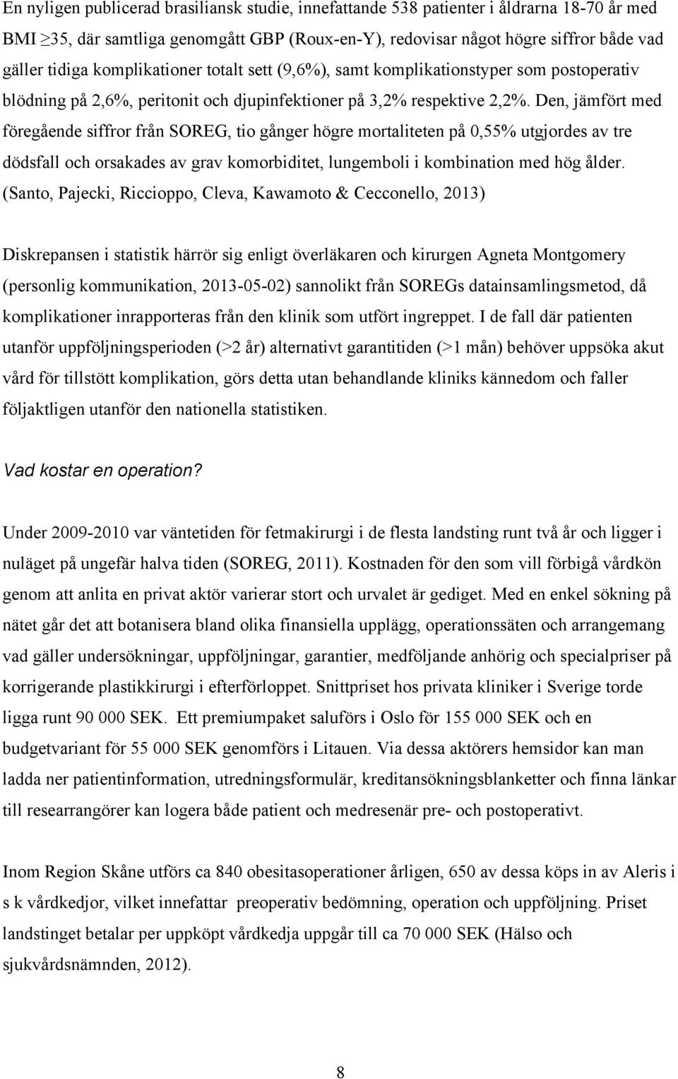 Den, jämfört med föregående siffror från SOREG, tio gånger högre mortaliteten på 0,55% utgjordes av tre dödsfall och orsakades av grav komorbiditet, lungemboli i kombination med hög ålder.