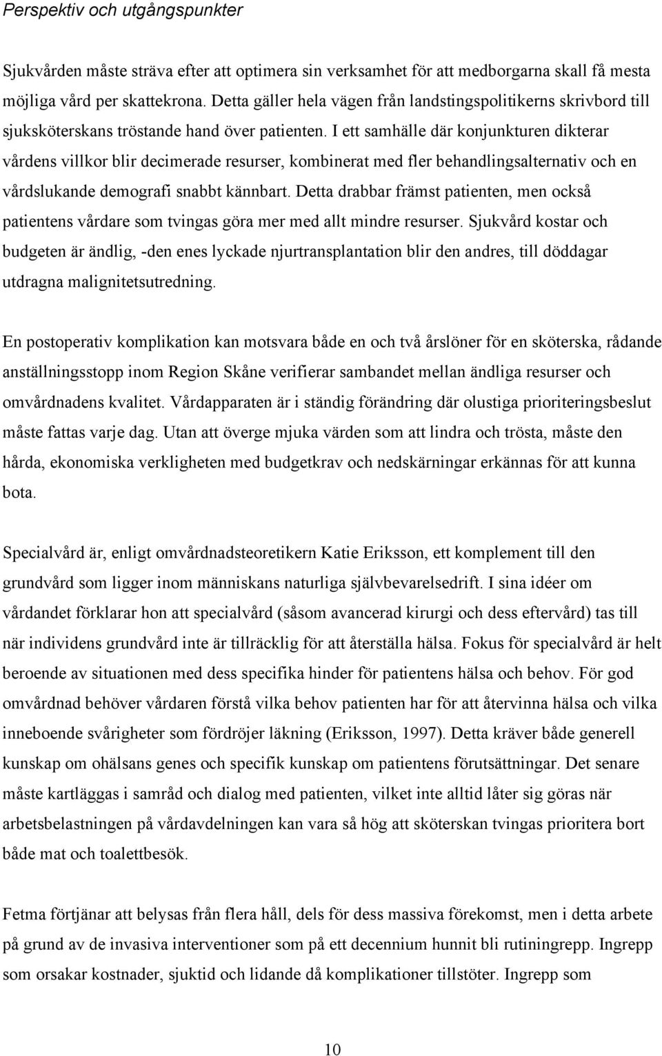 I ett samhälle där konjunkturen dikterar vårdens villkor blir decimerade resurser, kombinerat med fler behandlingsalternativ och en vårdslukande demografi snabbt kännbart.