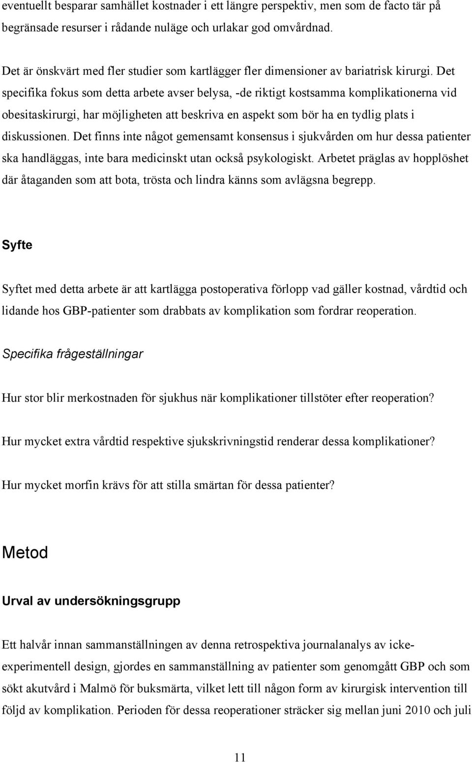 Det specifika fokus som detta arbete avser belysa, -de riktigt kostsamma komplikationerna vid obesitaskirurgi, har möjligheten att beskriva en aspekt som bör ha en tydlig plats i diskussionen.