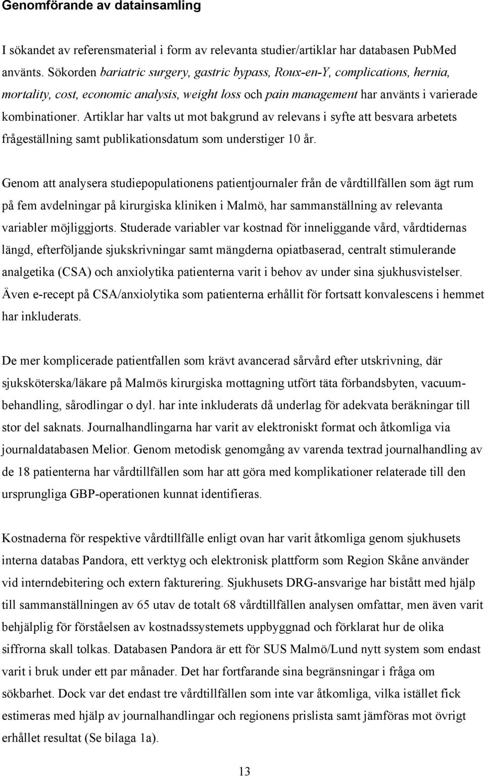 Artiklar har valts ut mot bakgrund av relevans i syfte att besvara arbetets frågeställning samt publikationsdatum som understiger 10 år.