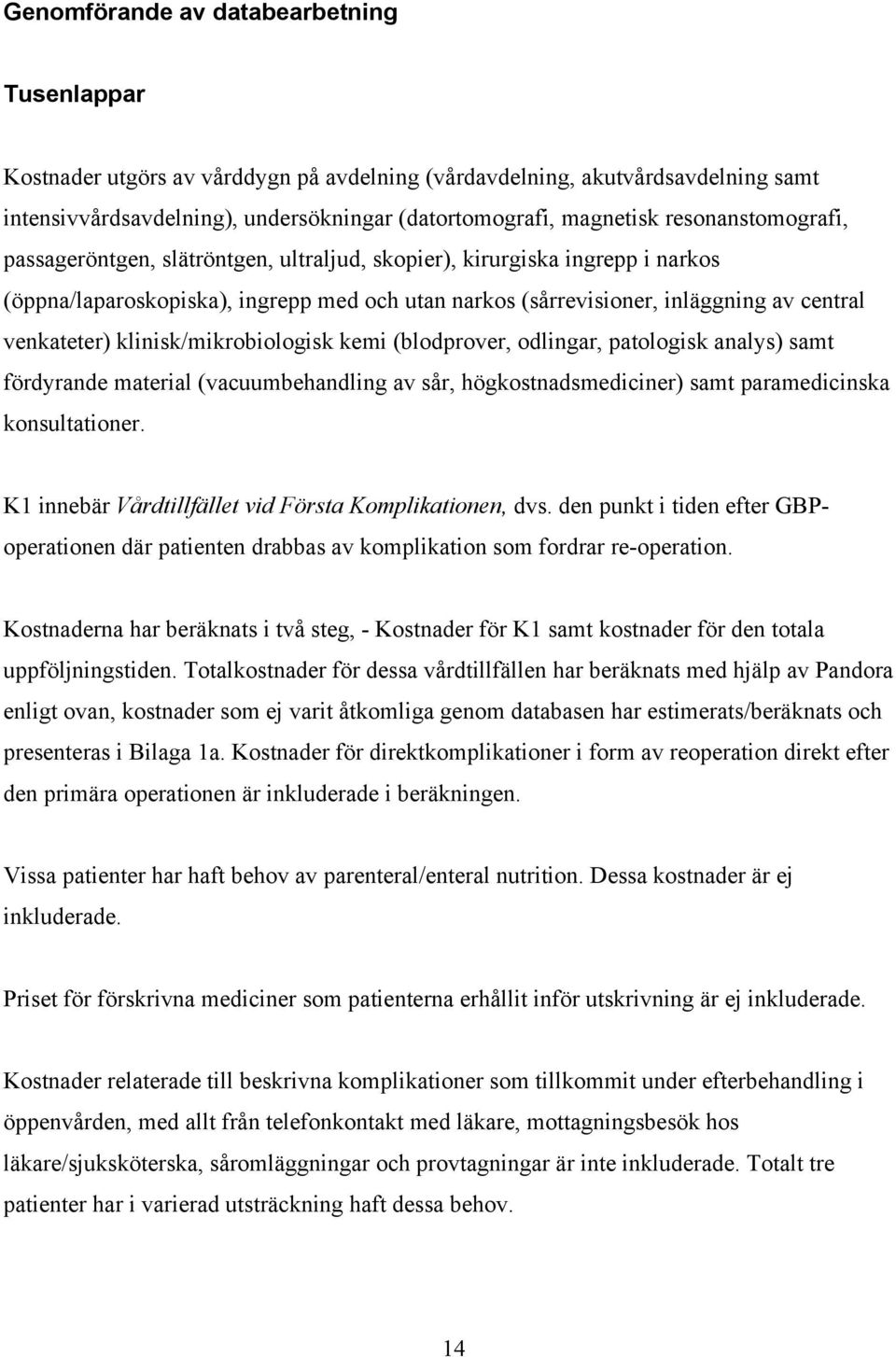 klinisk/mikrobiologisk kemi (blodprover, odlingar, patologisk analys) samt fördyrande material (vacuumbehandling av sår, högkostnadsmediciner) samt paramedicinska konsultationer.