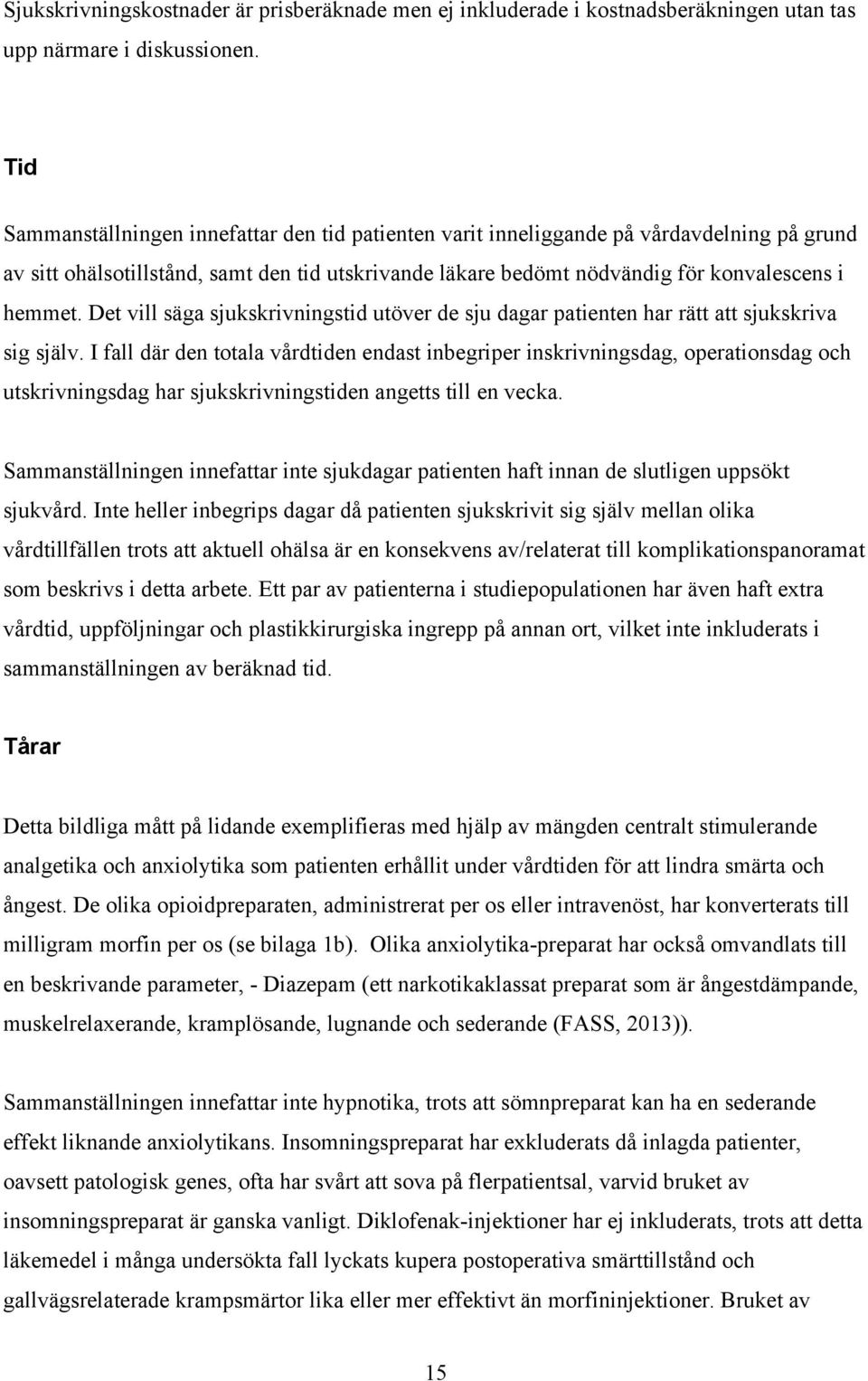 Det vill säga sjukskrivningstid utöver de sju dagar patienten har rätt att sjukskriva sig själv.