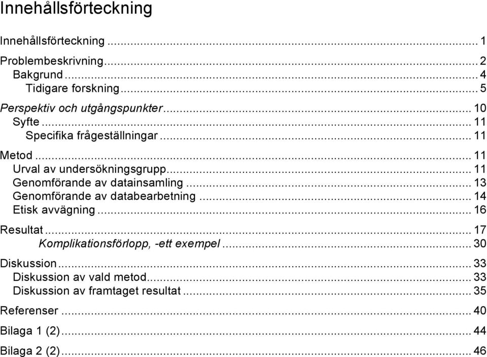 .. 11 Genomförande av datainsamling... 13 Genomförande av databearbetning... 14 Etisk avvägning... 16 Resultat.