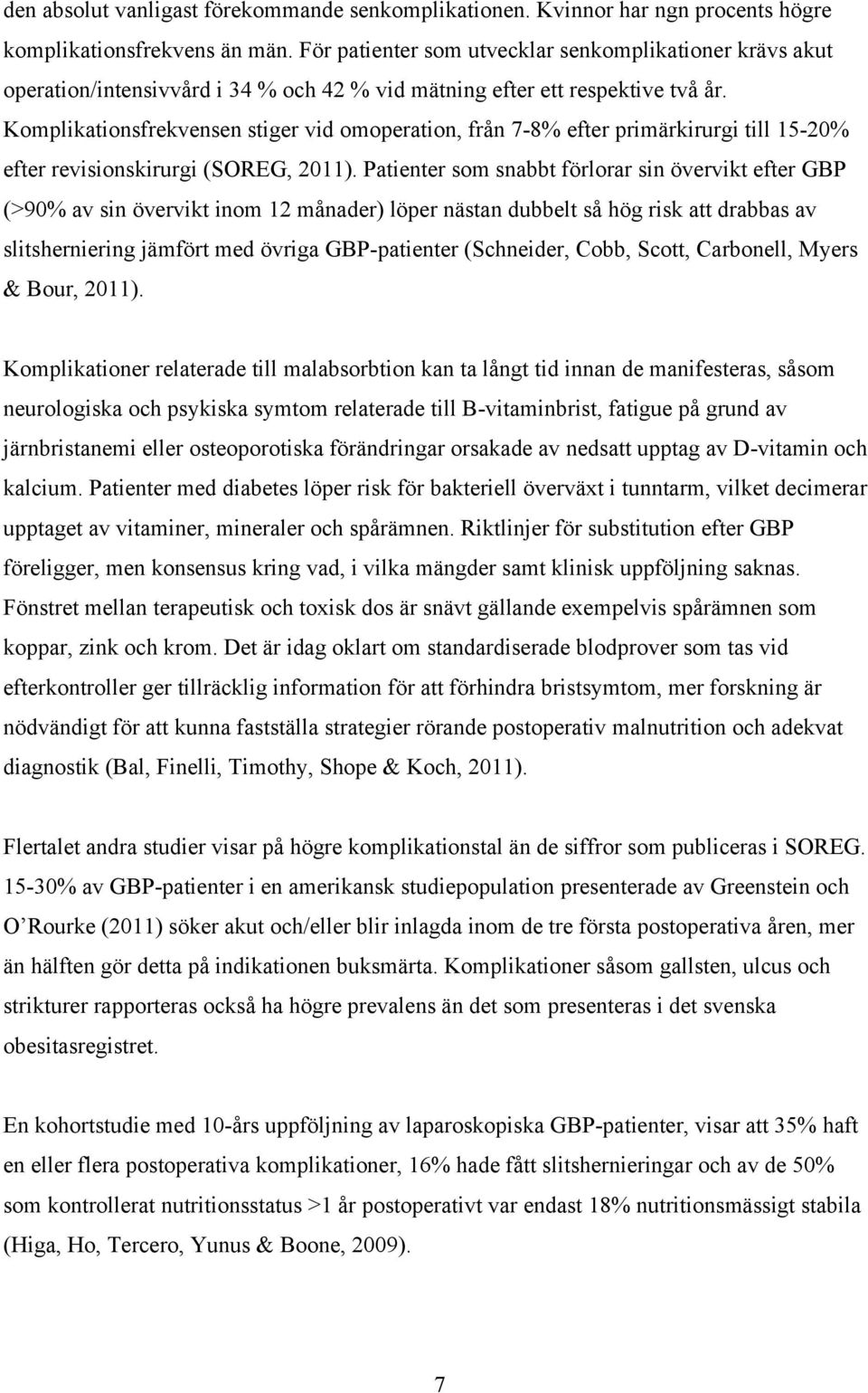 Komplikationsfrekvensen stiger vid omoperation, från 7-8% efter primärkirurgi till 15-20% efter revisionskirurgi (SOREG, 2011).