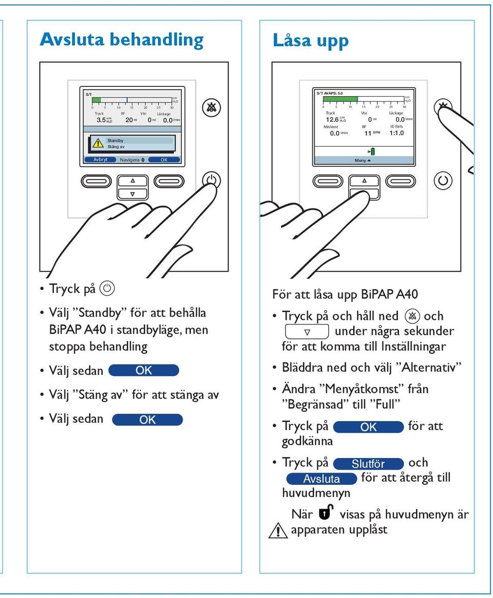 0 vbryt Navigera K Meny Tryck på Välj Standby för att behålla BiPP 40 i standbyläge, men stoppa behandling Välj sedan Välj Stäng av Slutför att stänga av Välj sedan vsluta Behandling Slutför