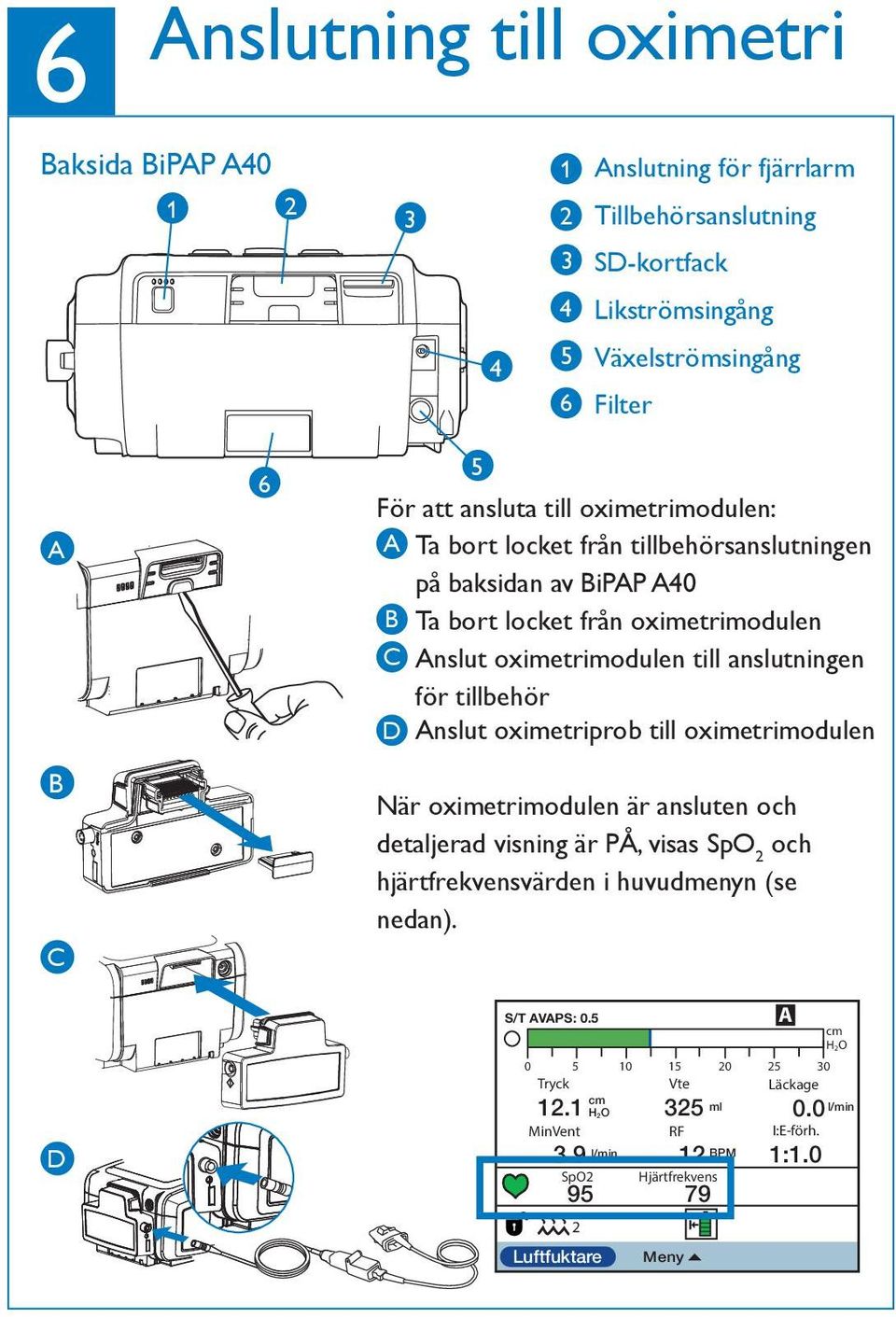 till anslutningen för tillbehör D nslut oximetriprob till oximetrimodulen När oximetrimodulen är ansluten och detaljerad visning är PÅ, visas Sp 2 och