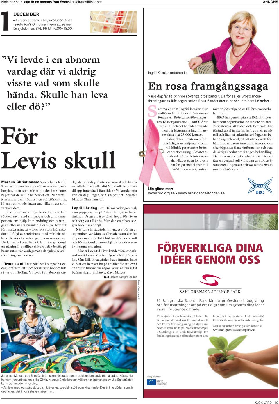 För Levis skull Ingrid Kössler, ordförande En rosa framgångssaga Varje dag får 18 kvinnor i Sverige bröstcancer.