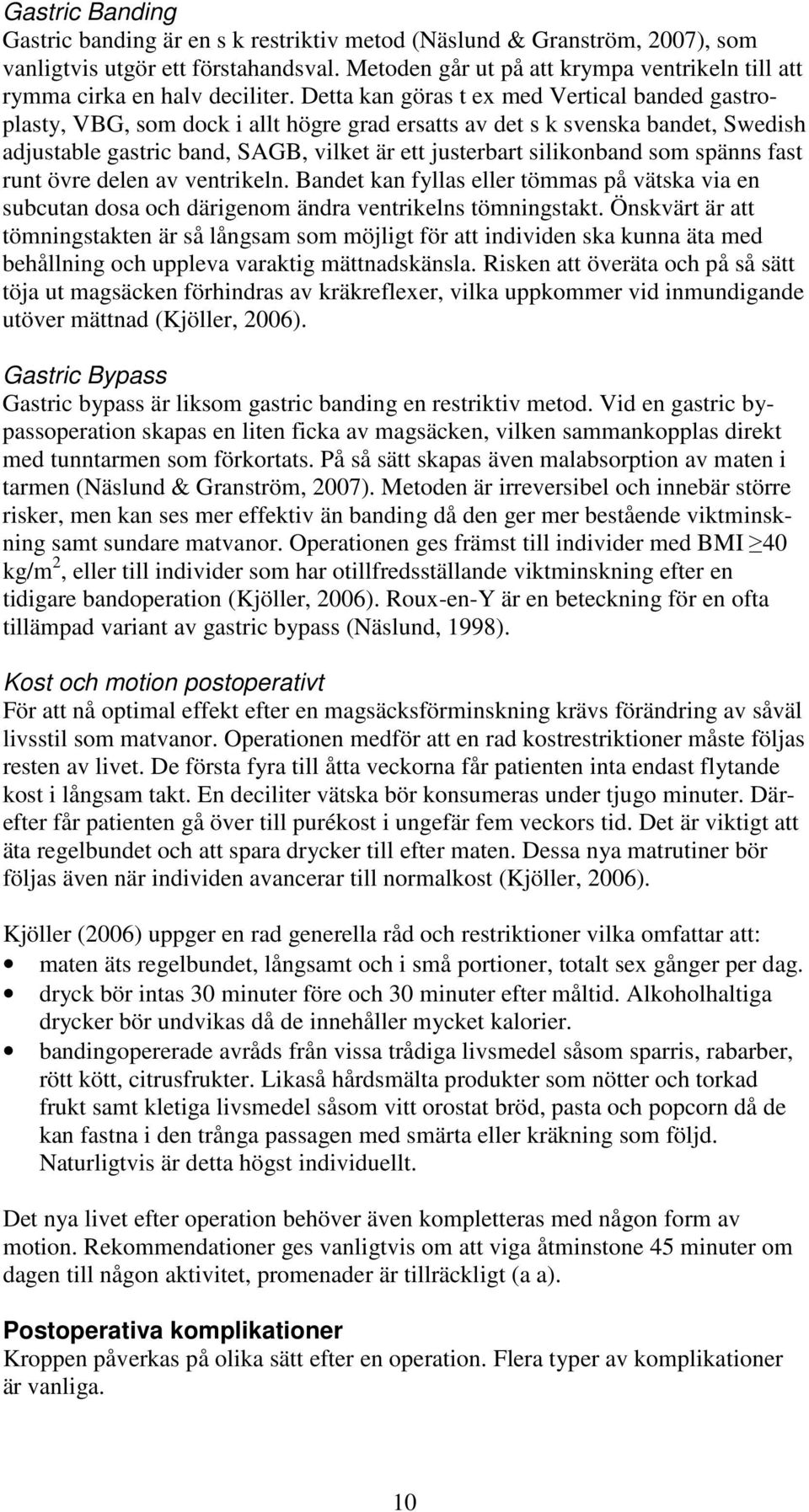 Detta kan göras t ex med Vertical banded gastroplasty, VBG, som dock i allt högre grad ersatts av det s k svenska bandet, Swedish adjustable gastric band, SAGB, vilket är ett justerbart silikonband