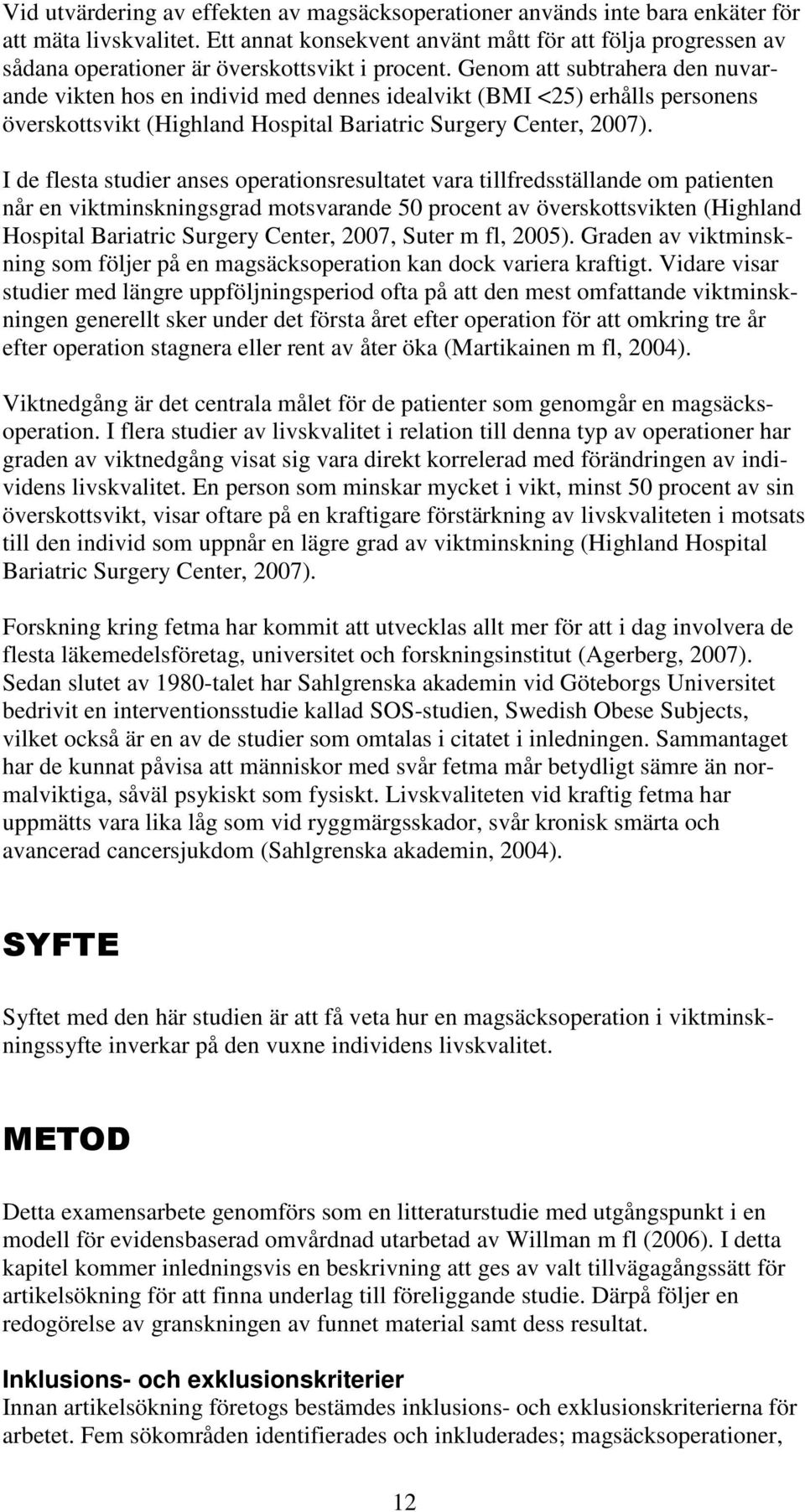 Genom att subtrahera den nuvarande vikten hos en individ med dennes idealvikt (BMI <25) erhålls personens överskottsvikt (Highland Hospital Bariatric Surgery Center, 2007).