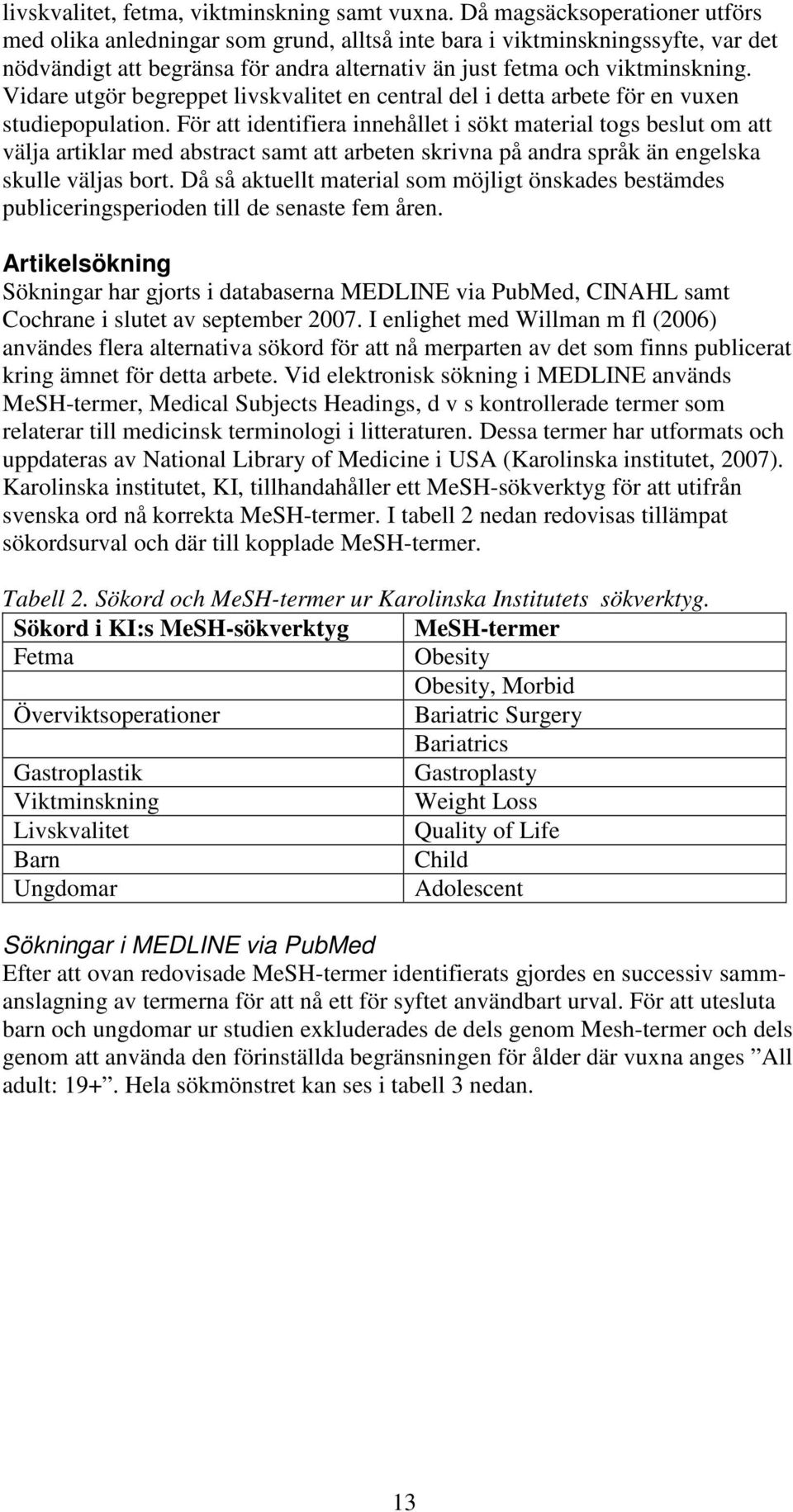 Vidare utgör begreppet livskvalitet en central del i detta arbete för en vuxen studiepopulation.