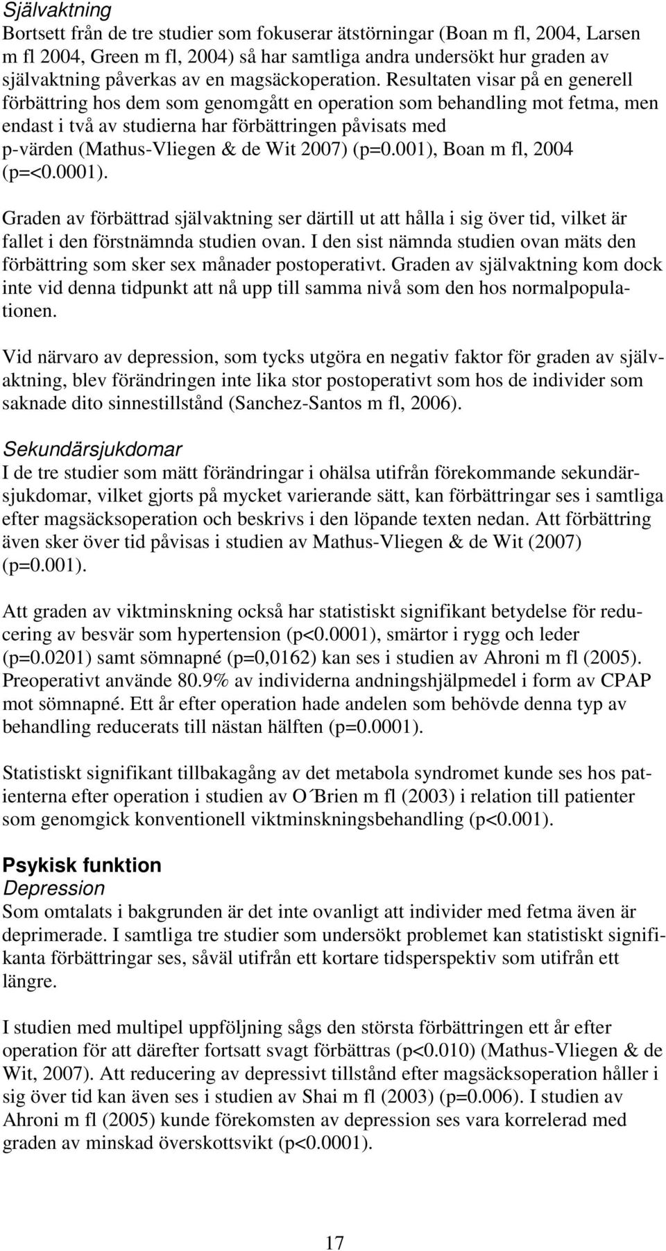 Resultaten visar på en generell förbättring hos dem som genomgått en operation som behandling mot fetma, men endast i två av studierna har förbättringen påvisats med p-värden (Mathus-Vliegen & de Wit