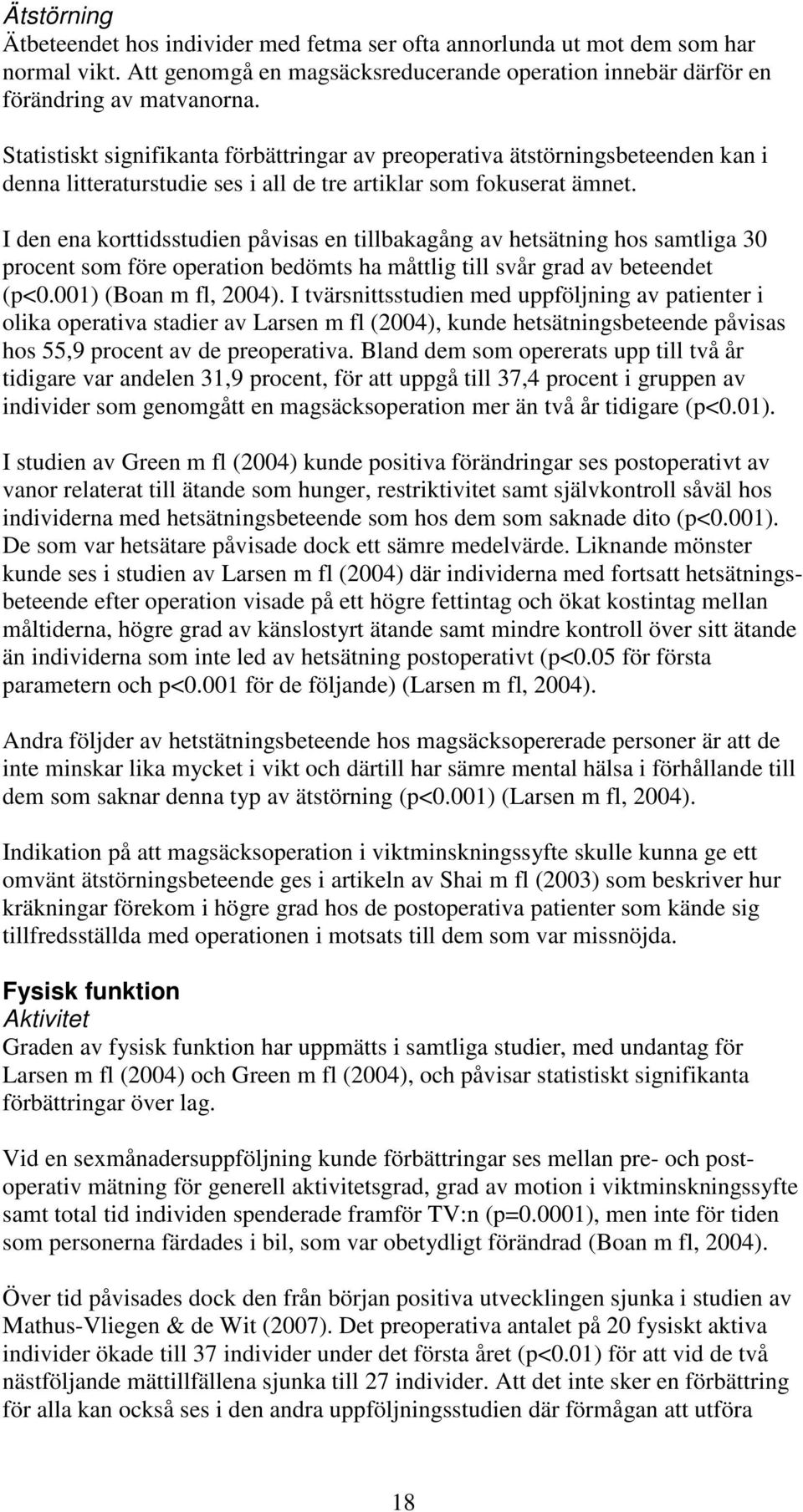 I den ena korttidsstudien påvisas en tillbakagång av hetsätning hos samtliga 30 procent som före operation bedömts ha måttlig till svår grad av beteendet (p<0.001) (Boan m fl, 2004).