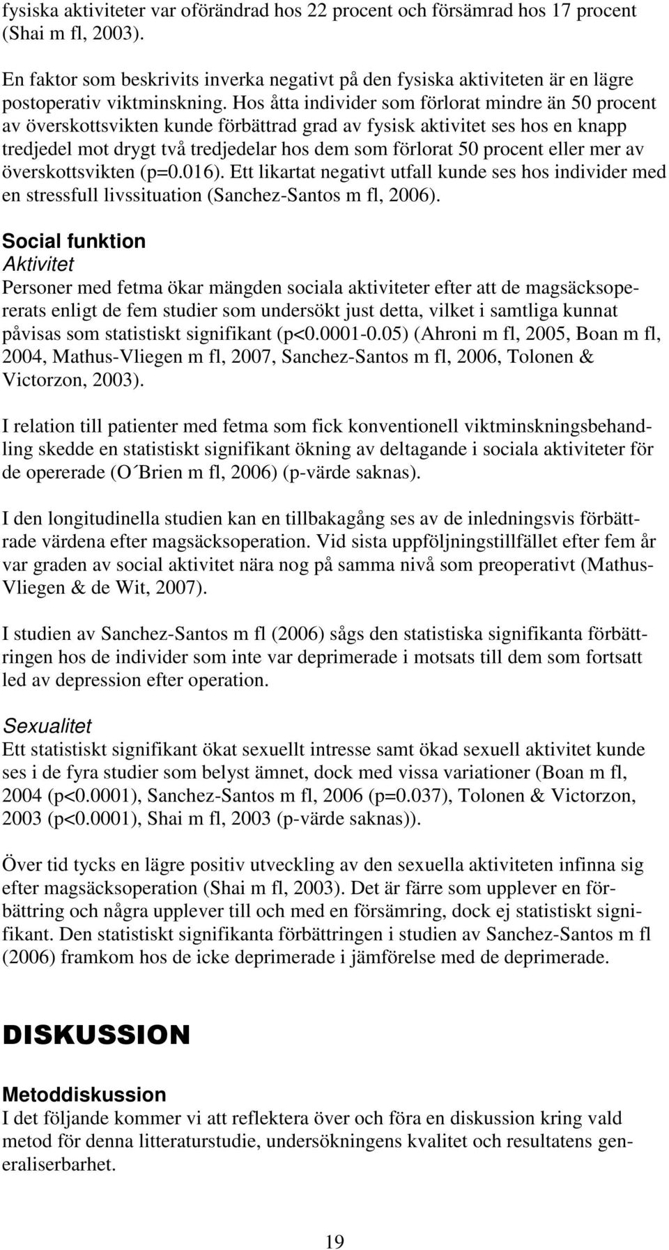 Hos åtta individer som förlorat mindre än 50 procent av överskottsvikten kunde förbättrad grad av fysisk aktivitet ses hos en knapp tredjedel mot drygt två tredjedelar hos dem som förlorat 50 procent