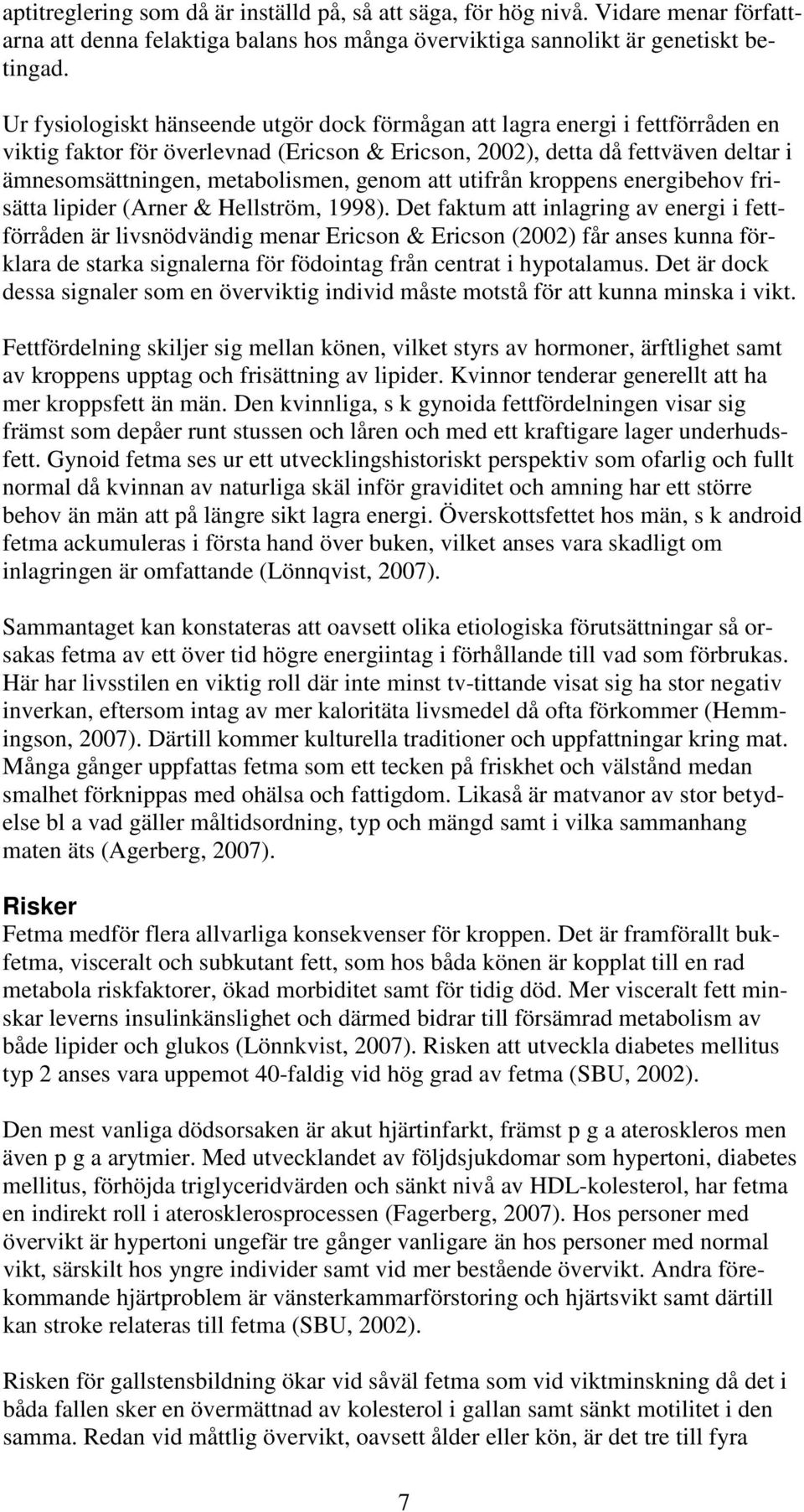 genom att utifrån kroppens energibehov frisätta lipider (Arner & Hellström, 1998).