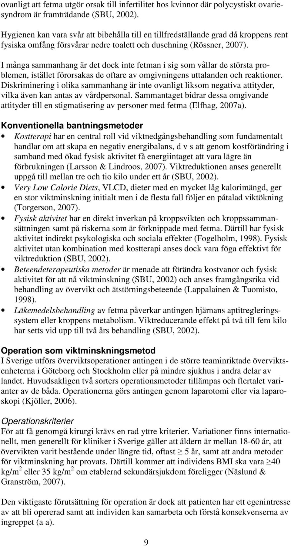 I många sammanhang är det dock inte fetman i sig som vållar de största problemen, istället förorsakas de oftare av omgivningens uttalanden och reaktioner.