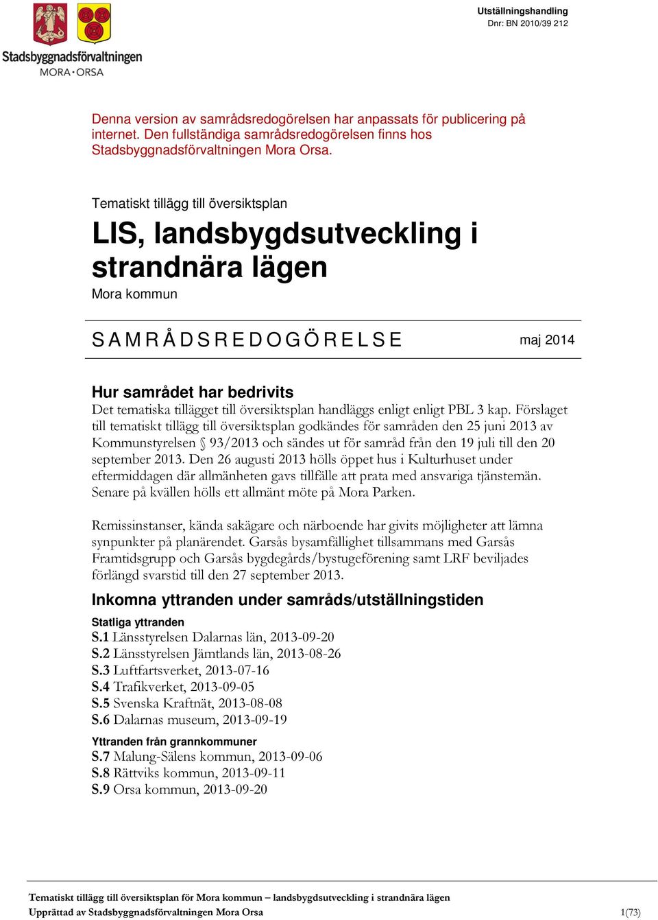 Tematiskt tillägg till översiktsplan LIS, landsbygdsutveckling i strandnära lägen Mora kommun SAMRÅDSREDOGÖRELSE maj 2014 Hur samrådet har bedrivits Det tematiska tillägget till översiktsplan