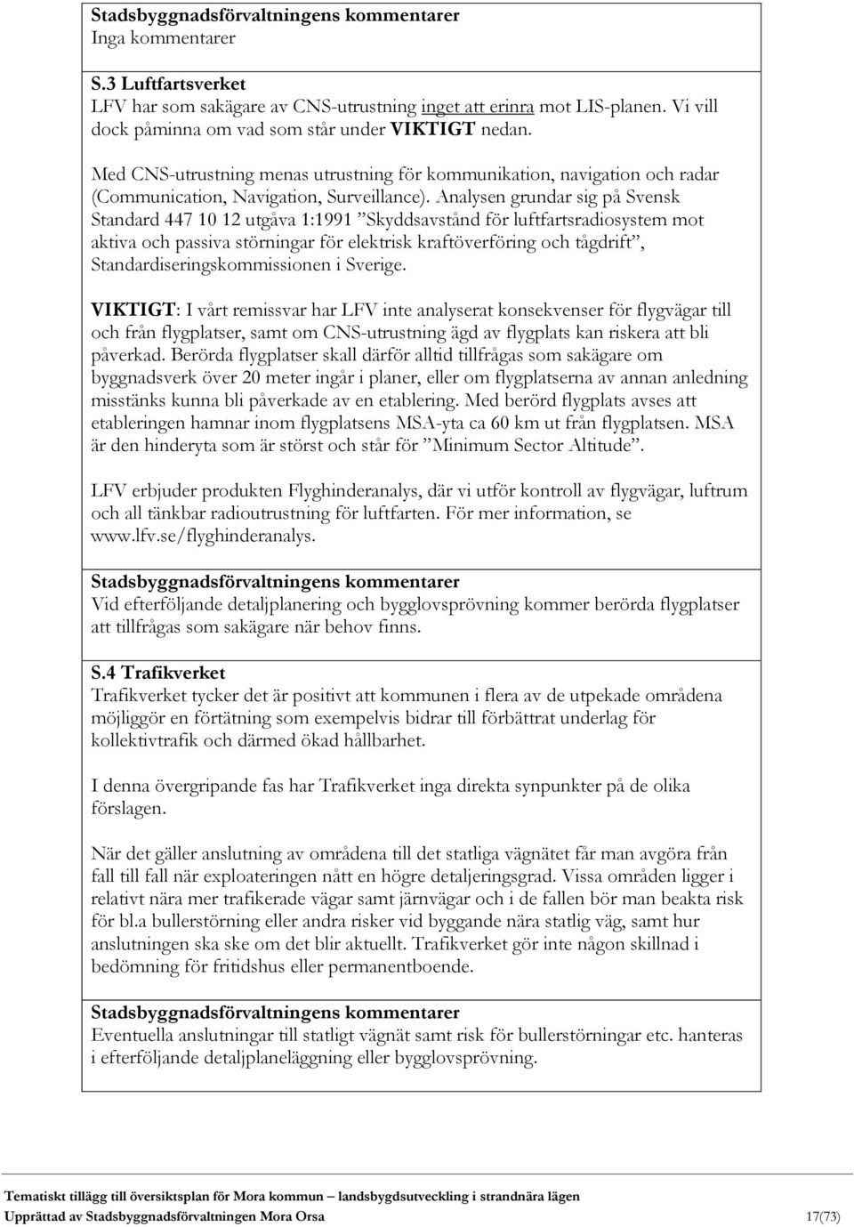 Analysen grundar sig på Svensk Standard 447 10 12 utgåva 1:1991 Skyddsavstånd för luftfartsradiosystem mot aktiva och passiva störningar för elektrisk kraftöverföring och tågdrift,