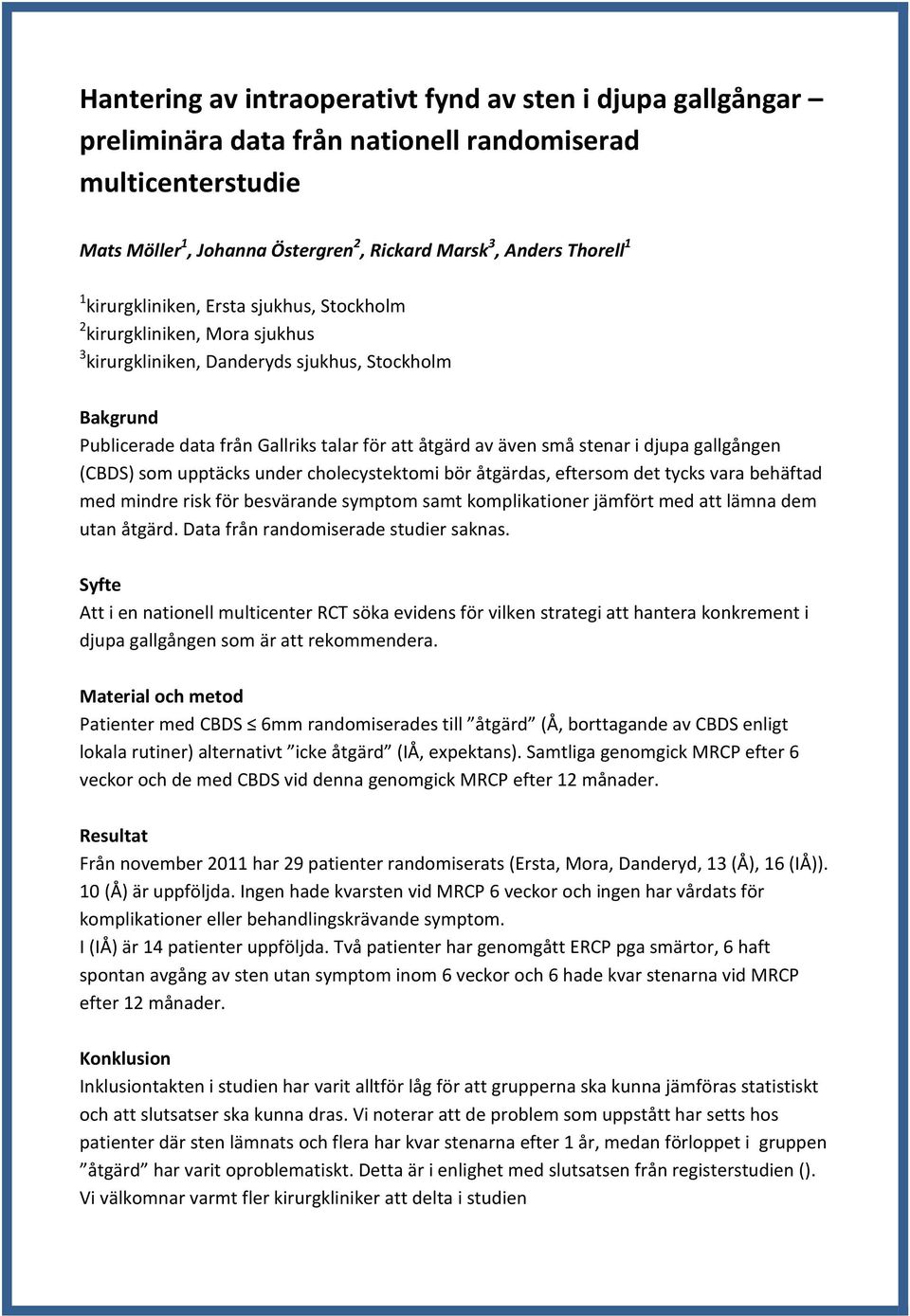 i djupa gallgången (CBDS) som upptäcks under cholecystektomi bör åtgärdas, eftersom det tycks vara behäftad med mindre risk för besvärande symptom samt komplikationer jämfört med att lämna dem utan