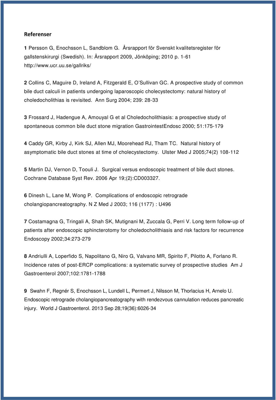 A prospective study of common bile duct calculi in patients undergoing laparoscopic cholecystectomy: natural history of choledocholithias is revisited.