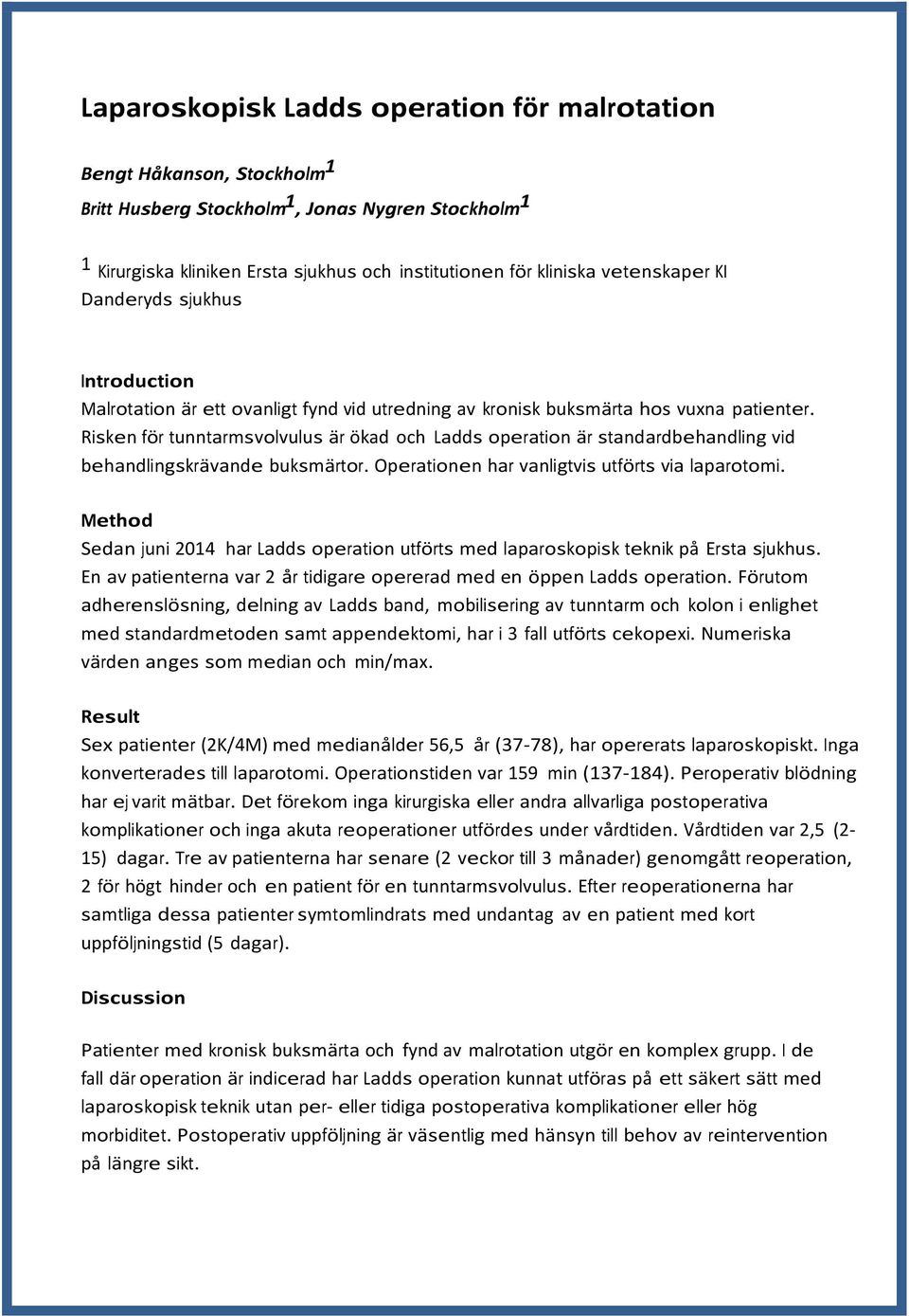 Risken för tunntarmsvolvulus är ökad och Ladds operation är standardbehandling vid behandlingskrävande buksmärtor. Operationen har vanligtvis utförts via laparotomi.