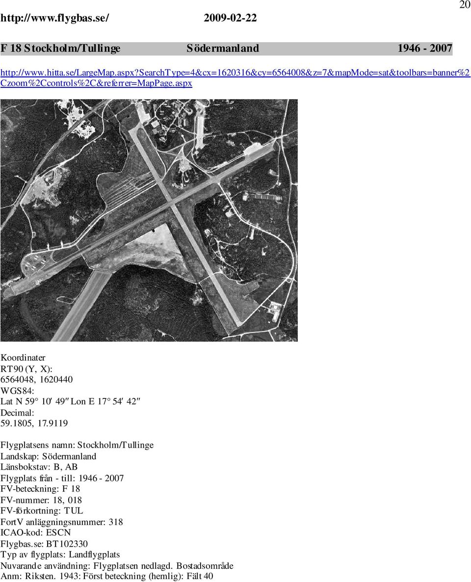 9119 Flygplatsens namn: Stockholm/Tullinge Landskap: Södermanland Länsbokstav: B, AB Flygplats från - till: 1946-2007 FV-beteckning: F 18