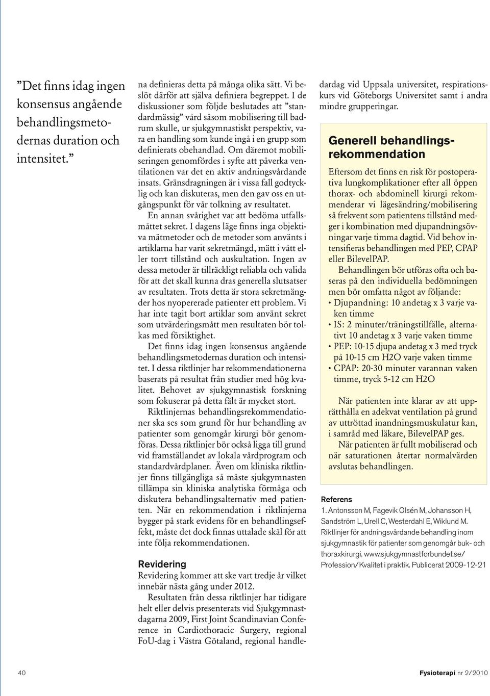 obehandlad. Om däremot mobiliseringen genomfördes i syfte att påverka ventilationen var det en aktiv andningsvårdande insats.